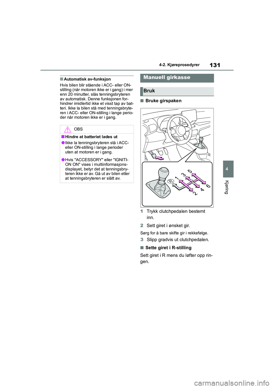 TOYOTA GR YARIS 2020 Instruksjoner for bruk (in Norwegian) 131
4
YARIS(GR) Owners Manual_Europe_M52L09_no
4-2. Kjøreprosedyrer
Kjøring
nAutomatisk av-funksjon
Hvis bilen blir stående i ACC- eller ON-
stilling (når motoren ikke er i gang) i mer
enn 20 mi TOYOTA GR YARIS 2020 Instruksjoner for bruk (in Norwegian) 131
4
YARIS(GR) Owners Manual_Europe_M52L09_no
4-2. Kjøreprosedyrer
Kjøring
nAutomatisk av-funksjon
Hvis bilen blir stående i ACC- eller ON-
stilling (når motoren ikke er i gang) i mer
enn 20 mi