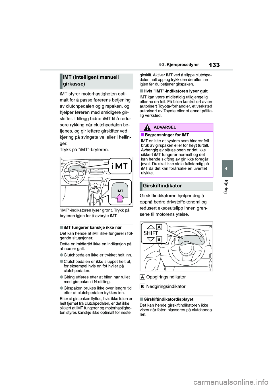 TOYOTA GR YARIS 2020 Instruksjoner for bruk (in Norwegian) 133
4
YARIS(GR) Owners Manual_Europe_M52L09_no
4-2. Kjøreprosedyrer
Kjøring
iMT styrer motorhastigheten opti-
malt for å passe førerens betjening
av clutchpedalen og girspaken, og
hjelper føre TOYOTA GR YARIS 2020 Instruksjoner for bruk (in Norwegian) 133
4
YARIS(GR) Owners Manual_Europe_M52L09_no
4-2. Kjøreprosedyrer
Kjøring
iMT styrer motorhastigheten opti-
malt for å passe førerens betjening
av clutchpedalen og girspaken, og
hjelper føre