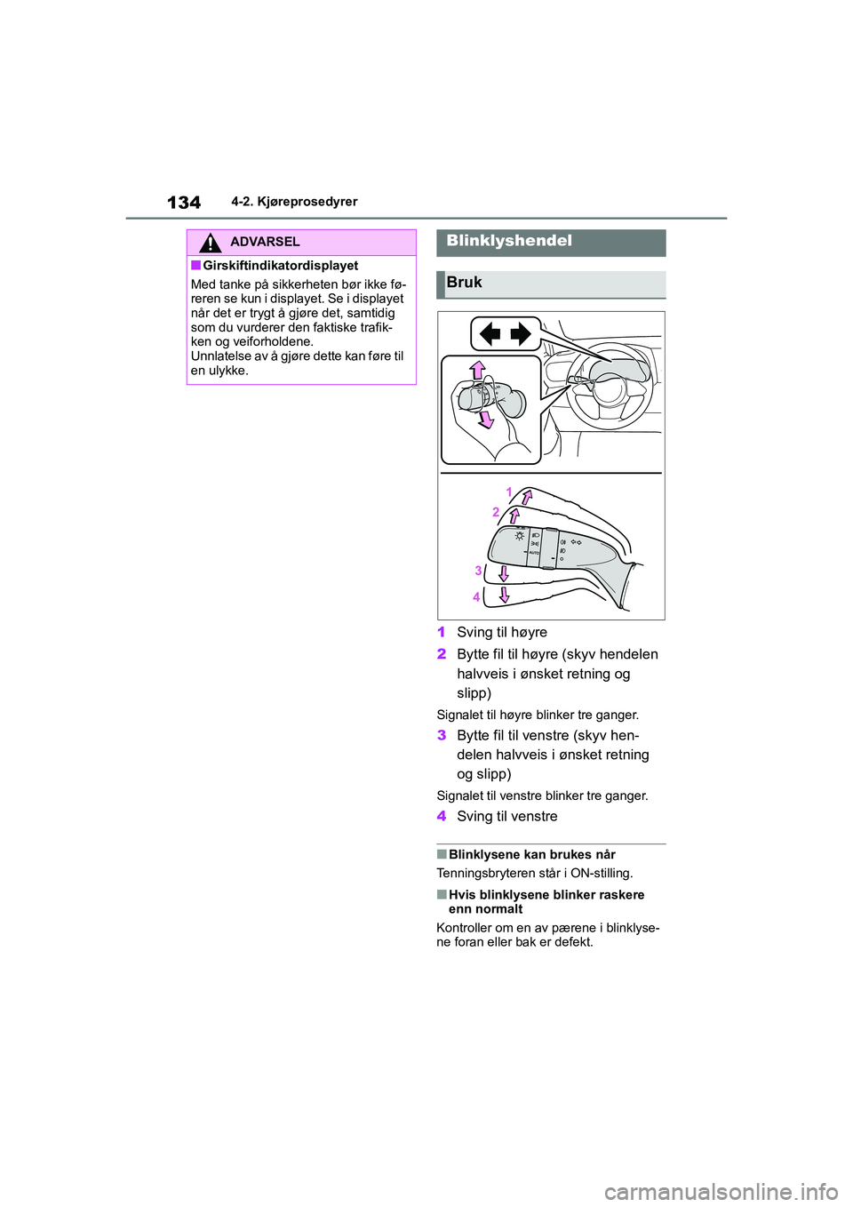 TOYOTA GR YARIS 2020 Instruksjoner for bruk (in Norwegian) 134
YARIS(GR) Owners Manual_Europe_M52L09_no
4-2. Kjøreprosedyrer
1Sving til høyre
2 Bytte fil til høyre (skyv hendelen
halvveis i ønsket retning og
slipp)
Signalet til høyre blinker tre gange TOYOTA GR YARIS 2020 Instruksjoner for bruk (in Norwegian) 134
YARIS(GR) Owners Manual_Europe_M52L09_no
4-2. Kjøreprosedyrer
1Sving til høyre
2 Bytte fil til høyre (skyv hendelen
halvveis i ønsket retning og
slipp)
Signalet til høyre blinker tre gange