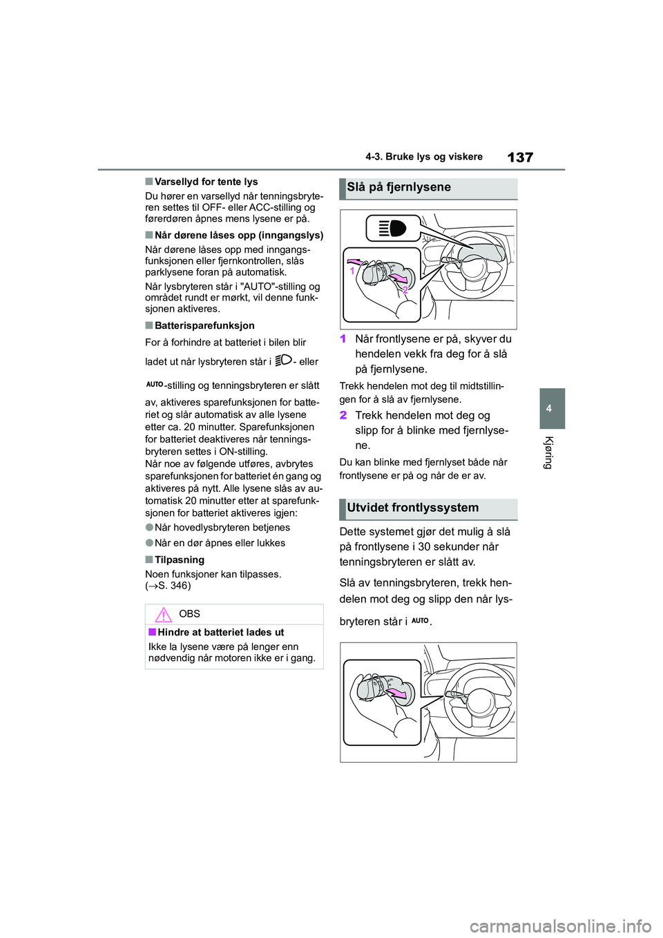 TOYOTA GR YARIS 2020 Instruksjoner for bruk (in Norwegian) 137
4
YARIS(GR) Owners Manual_Europe_M52L09_no
4-3. Bruke lys og viskere
Kjøring
nVarsellyd for tente lys
Du hører en varsellyd når tenningsbryte-
ren settes til OFF- eller ACC-stilling og
fører TOYOTA GR YARIS 2020 Instruksjoner for bruk (in Norwegian) 137
4
YARIS(GR) Owners Manual_Europe_M52L09_no
4-3. Bruke lys og viskere
Kjøring
nVarsellyd for tente lys
Du hører en varsellyd når tenningsbryte-
ren settes til OFF- eller ACC-stilling og
fører