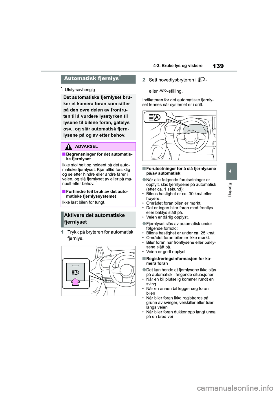 TOYOTA GR YARIS 2020 Instruksjoner for bruk (in Norwegian) 139
4
YARIS(GR) Owners Manual_Europe_M52L09_no
4-3. Bruke lys og viskere
Kjøring
*: Utstyrsavhengig
1Trykk på bryteren for automatisk
fjernlys. 2
Sett hovedlysbryteren i -
eller -stilling.
Indik TOYOTA GR YARIS 2020 Instruksjoner for bruk (in Norwegian) 139
4
YARIS(GR) Owners Manual_Europe_M52L09_no
4-3. Bruke lys og viskere
Kjøring
*: Utstyrsavhengig
1Trykk på bryteren for automatisk
fjernlys. 2
Sett hovedlysbryteren i -
eller -stilling.
Indik