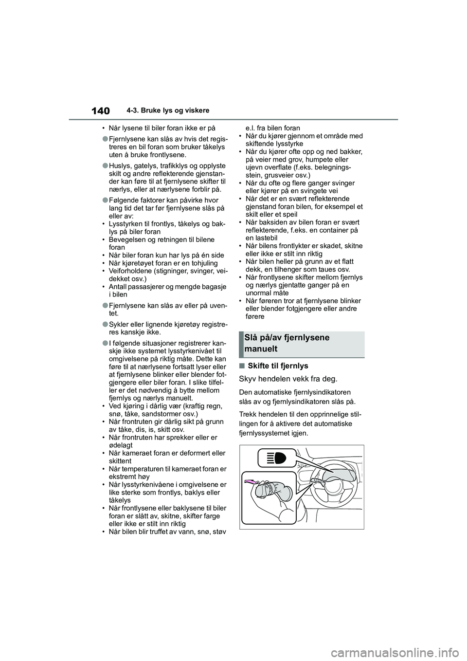 TOYOTA GR YARIS 2020 Instruksjoner for bruk (in Norwegian) 140
YARIS(GR) Owners Manual_Europe_M52L09_no
4-3. Bruke lys og viskere
• Når lysene til biler foran ikke er på
lFjernlysene kan slås av hvis det regis-
treres en bil foran som bruker tåkelys
u TOYOTA GR YARIS 2020 Instruksjoner for bruk (in Norwegian) 140
YARIS(GR) Owners Manual_Europe_M52L09_no
4-3. Bruke lys og viskere
• Når lysene til biler foran ikke er på
lFjernlysene kan slås av hvis det regis-
treres en bil foran som bruker tåkelys
u