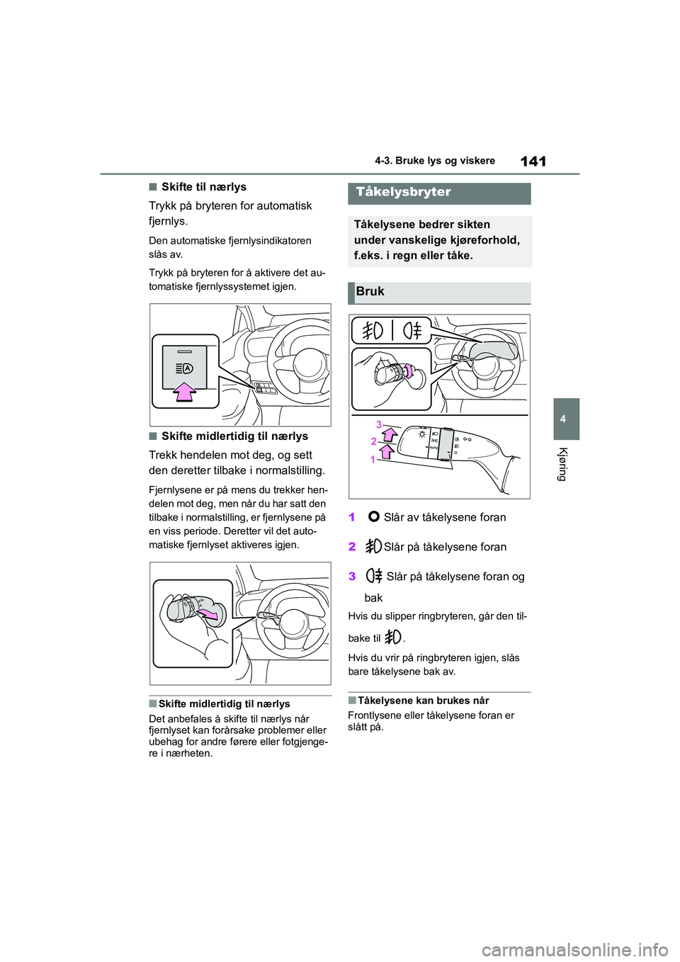 TOYOTA GR YARIS 2020 Instruksjoner for bruk (in Norwegian) 141
4
YARIS(GR) Owners Manual_Europe_M52L09_no
4-3. Bruke lys og viskere
Kjøring
nSkifte til nærlys
Trykk på bryteren for automatisk
fjernlys.
Den automatiske fjernlysindikatoren
slås av.
Trykk TOYOTA GR YARIS 2020 Instruksjoner for bruk (in Norwegian) 141
4
YARIS(GR) Owners Manual_Europe_M52L09_no
4-3. Bruke lys og viskere
Kjøring
nSkifte til nærlys
Trykk på bryteren for automatisk
fjernlys.
Den automatiske fjernlysindikatoren
slås av.
Trykk