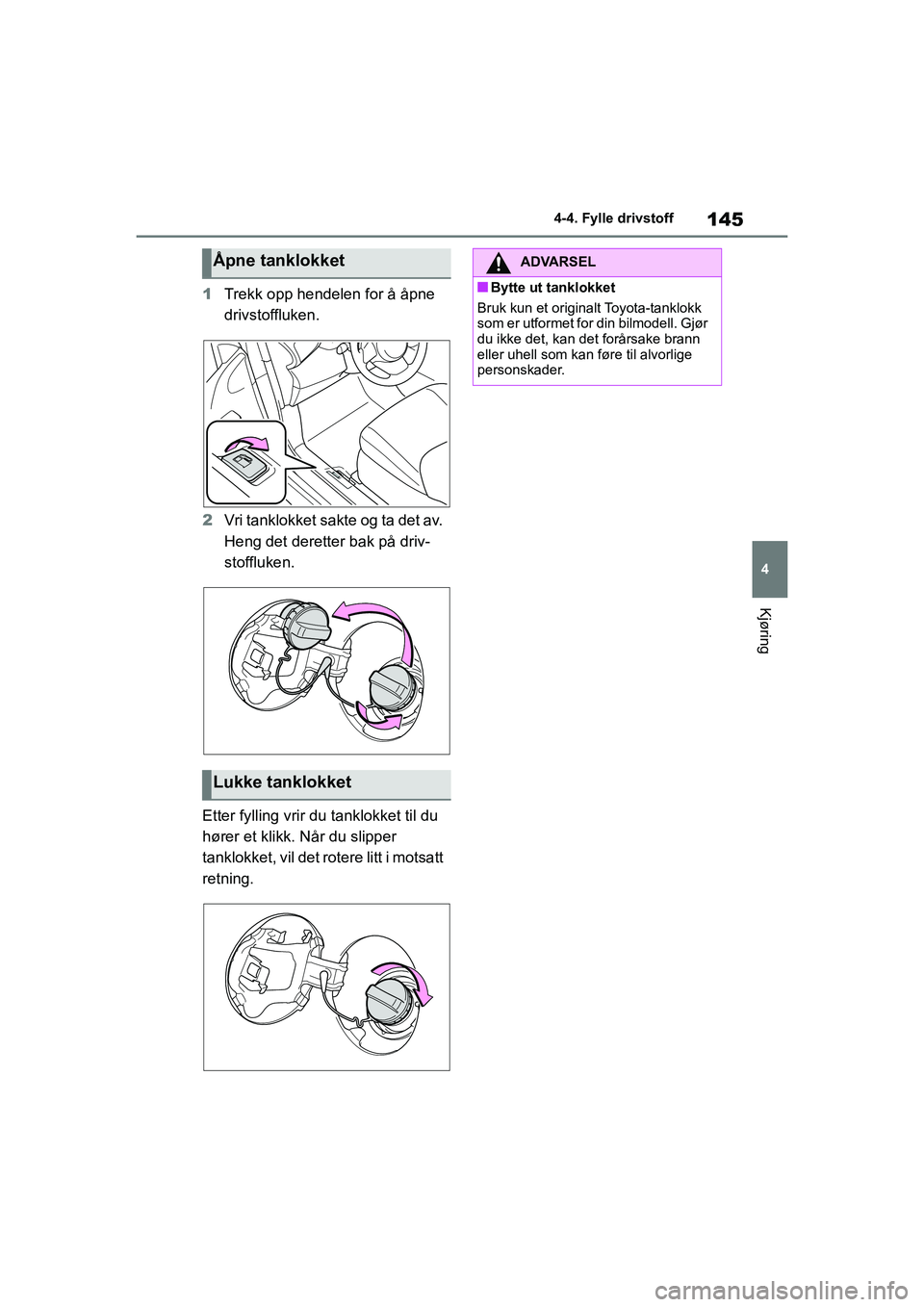 TOYOTA GR YARIS 2020 Instruksjoner for bruk (in Norwegian) 145
4
YARIS(GR) Owners Manual_Europe_M52L09_no
4-4. Fylle drivstoff
Kjøring
1Trekk opp hendelen for å åpne
drivstoffluken.
2 Vri tanklokket sakte og ta det av.
Heng det deretter bak på driv-
st TOYOTA GR YARIS 2020 Instruksjoner for bruk (in Norwegian) 145
4
YARIS(GR) Owners Manual_Europe_M52L09_no
4-4. Fylle drivstoff
Kjøring
1Trekk opp hendelen for å åpne
drivstoffluken.
2 Vri tanklokket sakte og ta det av.
Heng det deretter bak på driv-
st
