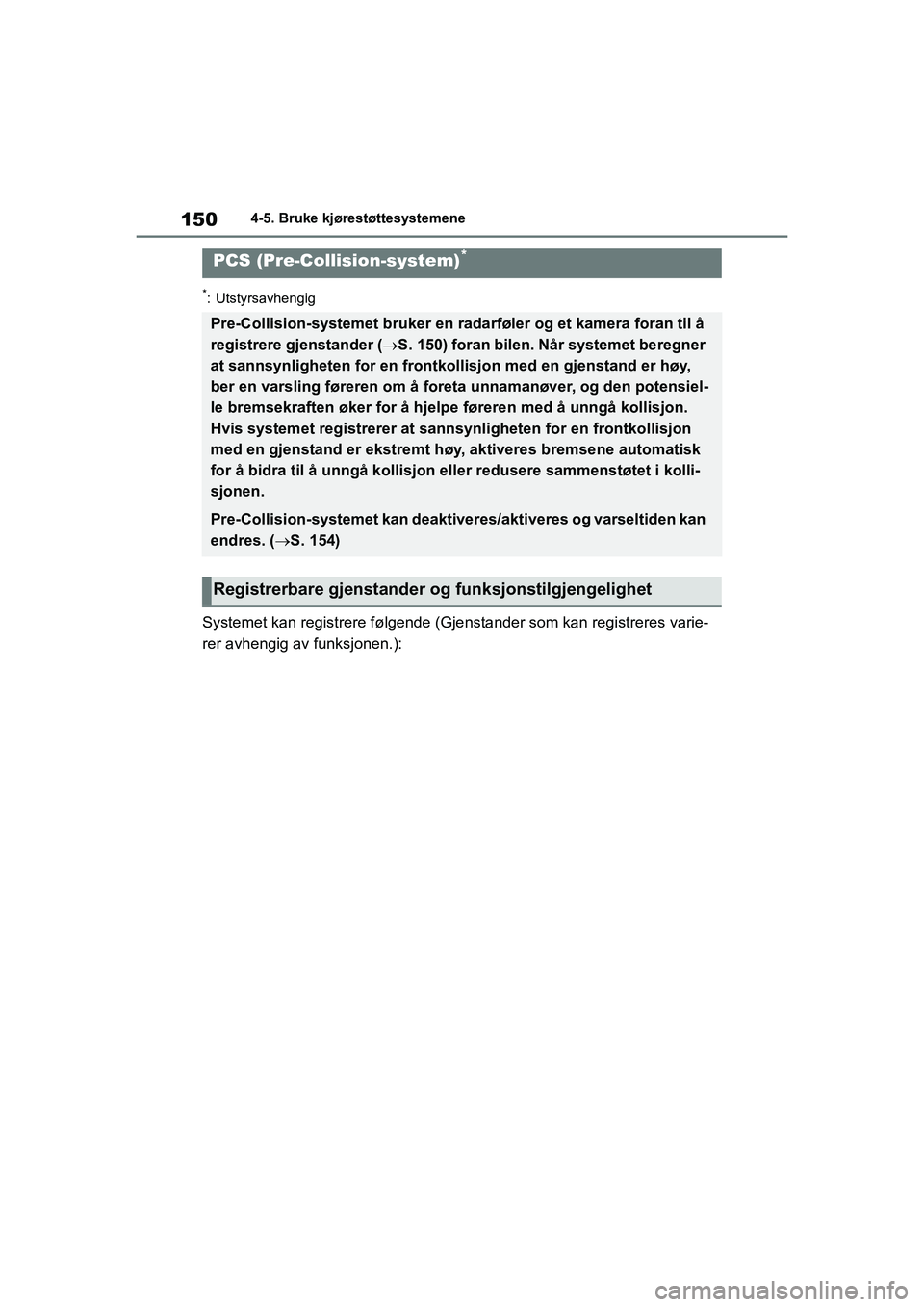 TOYOTA GR YARIS 2020 Instruksjoner for bruk (in Norwegian) 150
YARIS(GR) Owners Manual_Europe_M52L09_no
4-5. Bruke kjørestøttesystemene
*: Utstyrsavhengig
Systemet kan registrere følgende (Gjenstander som kan registreres varie-
rer avhengig av funksjonen. TOYOTA GR YARIS 2020 Instruksjoner for bruk (in Norwegian) 150
YARIS(GR) Owners Manual_Europe_M52L09_no
4-5. Bruke kjørestøttesystemene
*: Utstyrsavhengig
Systemet kan registrere følgende (Gjenstander som kan registreres varie-
rer avhengig av funksjonen.
