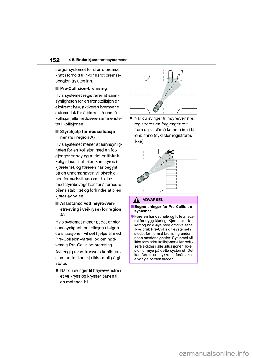 TOYOTA GR YARIS 2020 Instruksjoner for bruk (in Norwegian) 152
YARIS(GR) Owners Manual_Europe_M52L09_no
4-5. Bruke kjørestøttesystemene
sørger systemet for større bremse-
kraft i forhold til hvor hardt bremse-
pedalen trykkes inn.
nPre-Collision-bremsing TOYOTA GR YARIS 2020 Instruksjoner for bruk (in Norwegian) 152
YARIS(GR) Owners Manual_Europe_M52L09_no
4-5. Bruke kjørestøttesystemene
sørger systemet for større bremse-
kraft i forhold til hvor hardt bremse-
pedalen trykkes inn.
nPre-Collision-bremsing