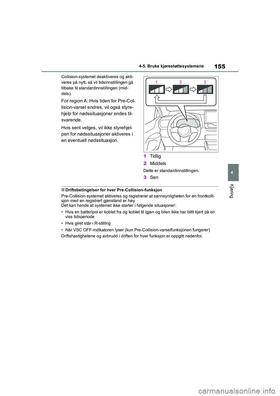 TOYOTA GR YARIS 2020 Instruksjoner for bruk (in Norwegian) 155
4
YARIS(GR) Owners Manual_Europe_M52L09_no
4-5. Bruke kjørestøttesystemene
Kjøring
Collision-systemet deaktiveres og akti-
veres på nytt, så vil tidsinnstillingen gå
tilbake til standardin TOYOTA GR YARIS 2020 Instruksjoner for bruk (in Norwegian) 155
4
YARIS(GR) Owners Manual_Europe_M52L09_no
4-5. Bruke kjørestøttesystemene
Kjøring
Collision-systemet deaktiveres og akti-
veres på nytt, så vil tidsinnstillingen gå
tilbake til standardin