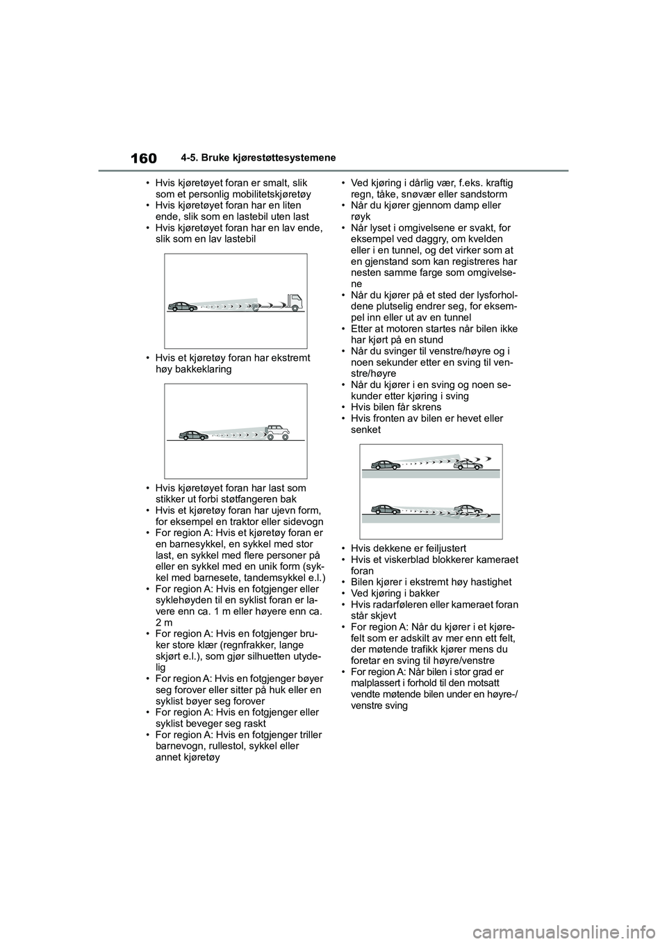 TOYOTA GR YARIS 2020 Instruksjoner for bruk (in Norwegian) 160
YARIS(GR) Owners Manual_Europe_M52L09_no
4-5. Bruke kjørestøttesystemene
• Hvis kjøretøyet foran er smalt, slik som et personlig mobilitetskjøretøy
• Hvis kjøretøyet foran har en lit TOYOTA GR YARIS 2020 Instruksjoner for bruk (in Norwegian) 160
YARIS(GR) Owners Manual_Europe_M52L09_no
4-5. Bruke kjørestøttesystemene
• Hvis kjøretøyet foran er smalt, slik som et personlig mobilitetskjøretøy
• Hvis kjøretøyet foran har en lit