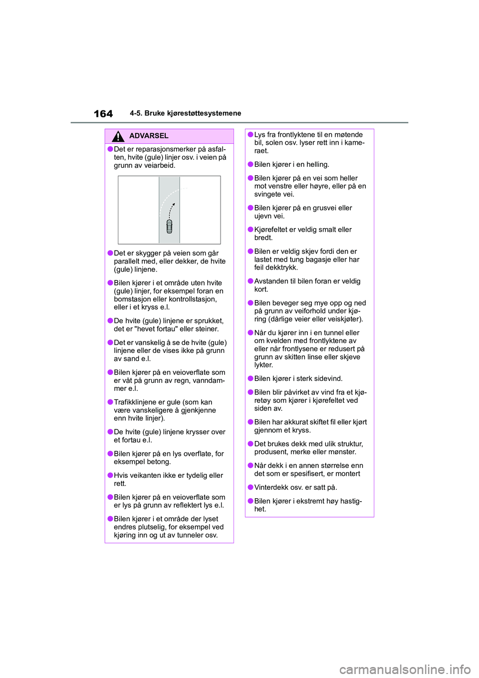 TOYOTA GR YARIS 2020 Instruksjoner for bruk (in Norwegian) 164
YARIS(GR) Owners Manual_Europe_M52L09_no
4-5. Bruke kjørestøttesystemene
ADVARSEL
lDet er reparasjonsmerker på asfal-
ten, hvite (gule) linjer osv. i veien på
grunn av veiarbeid.
lDet er sky TOYOTA GR YARIS 2020 Instruksjoner for bruk (in Norwegian) 164
YARIS(GR) Owners Manual_Europe_M52L09_no
4-5. Bruke kjørestøttesystemene
ADVARSEL
lDet er reparasjonsmerker på asfal-
ten, hvite (gule) linjer osv. i veien på
grunn av veiarbeid.
lDet er sky