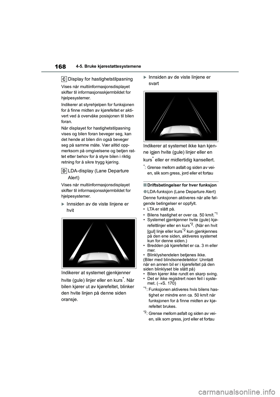 TOYOTA GR YARIS 2020  Instruksjoner for bruk (in Norwegian) 168
YARIS(GR) Owners Manual_Europe_M52L09_no
4-5. Bruke kjørestøttesystemene
Display for hastighetstilpasning
Vises når multiinformasjonsdisplayet 
skifter til informasjonsskjermbildet for 
hjelpe