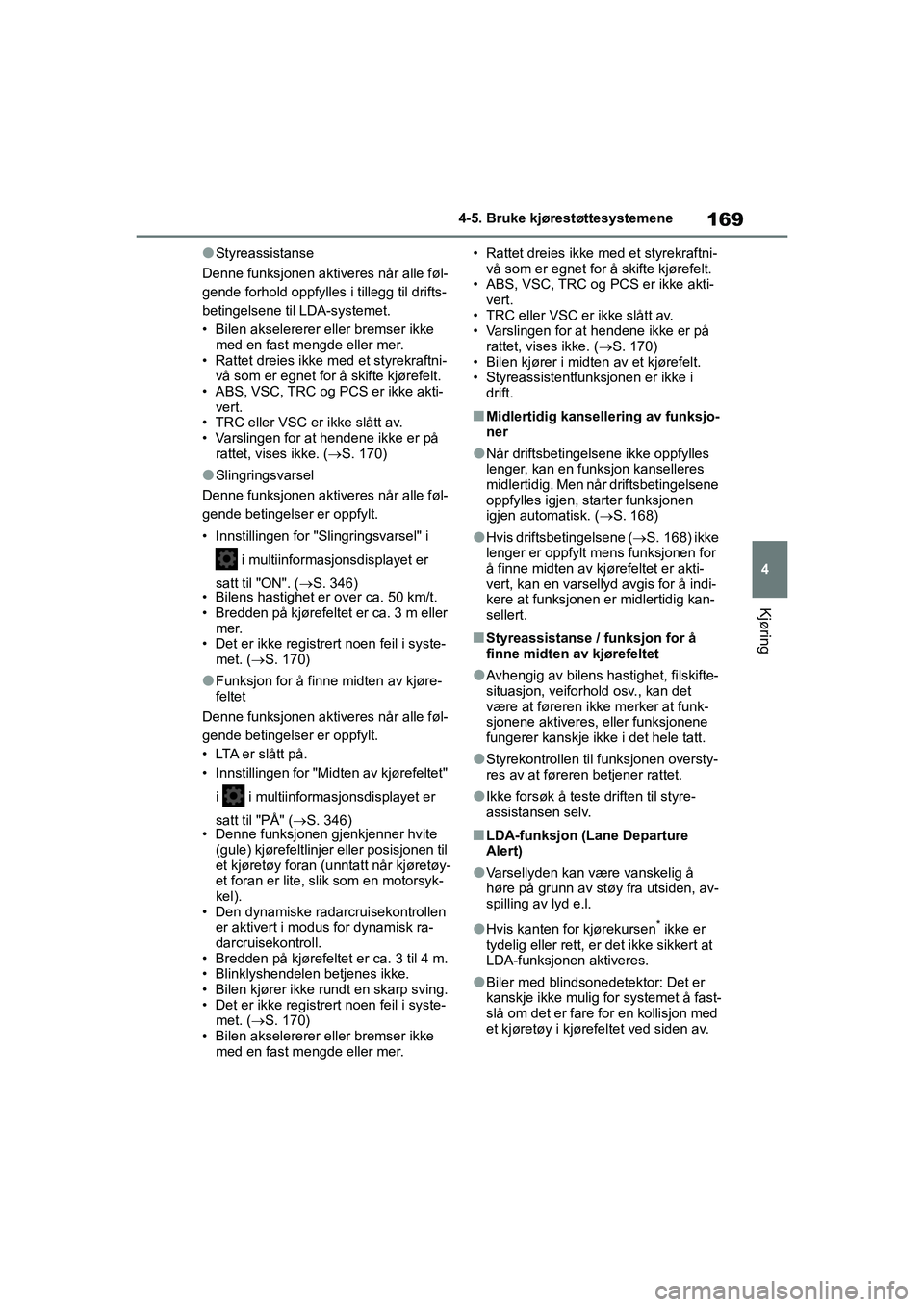 TOYOTA GR YARIS 2020  Instruksjoner for bruk (in Norwegian) 169
4
YARIS(GR) Owners Manual_Europe_M52L09_no
4-5. Bruke kjørestøttesystemene
Kjøring
lStyreassistanse
Denne funksjonen aktiveres når alle føl-
gende forhold oppfylles i tillegg til drifts-
bet