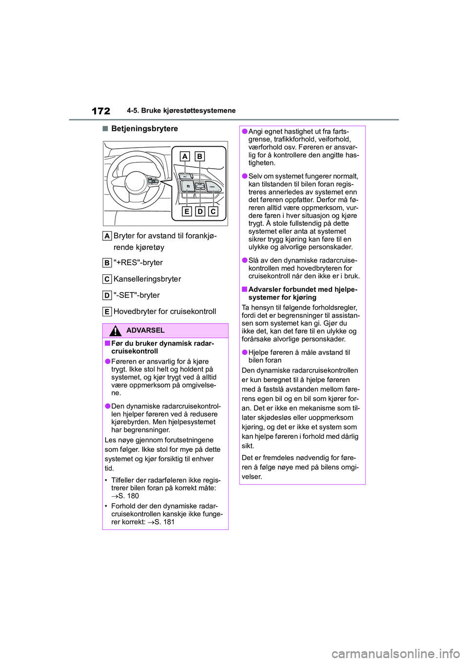 TOYOTA GR YARIS 2020  Instruksjoner for bruk (in Norwegian) 172
YARIS(GR) Owners Manual_Europe_M52L09_no
4-5. Bruke kjørestøttesystemene
nBetjeningsbrytereBryter for avstand til forankjø-
rende kjøretøy
"+RES"-bryter
Kanselleringsbryter
"-SET"-bryter
Hov