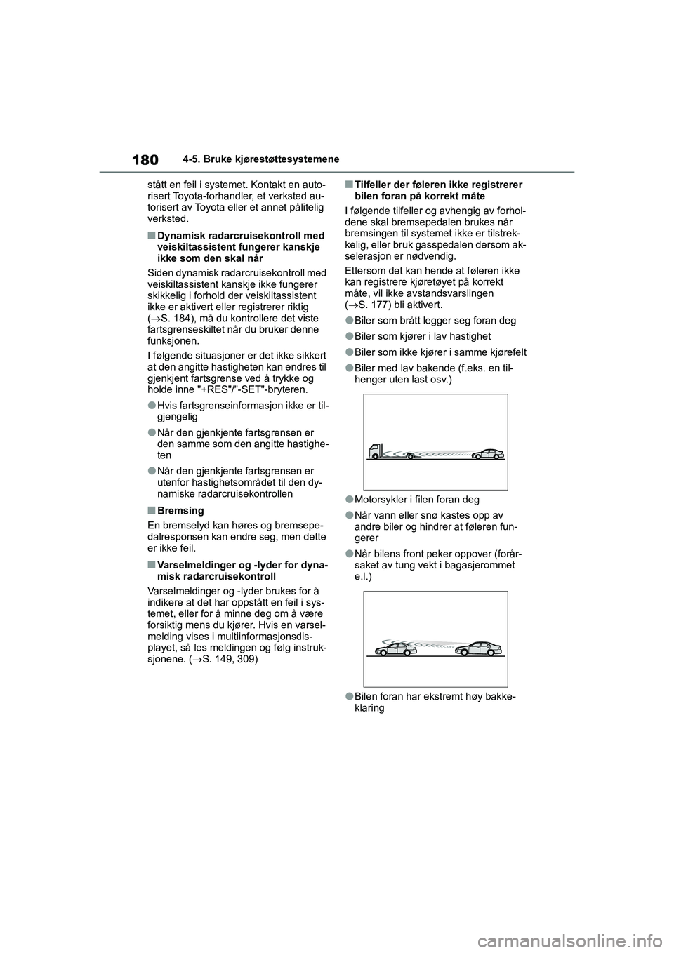 TOYOTA GR YARIS 2020  Instruksjoner for bruk (in Norwegian) 180
YARIS(GR) Owners Manual_Europe_M52L09_no
4-5. Bruke kjørestøttesystemene
stått en feil i systemet. Kontakt en auto-
risert Toyota-forhandler, et verksted au-
torisert av Toyota eller et annet 