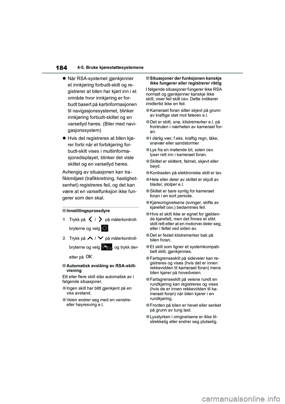 TOYOTA GR YARIS 2020  Instruksjoner for bruk (in Norwegian) 184
YARIS(GR) Owners Manual_Europe_M52L09_no
4-5. Bruke kjørestøttesystemene
Når RSA-systemet gjenkjenner 
et innkjøring forbudt-skilt og re-
gistrerer at bilen har kjørt inn i et 
område hv