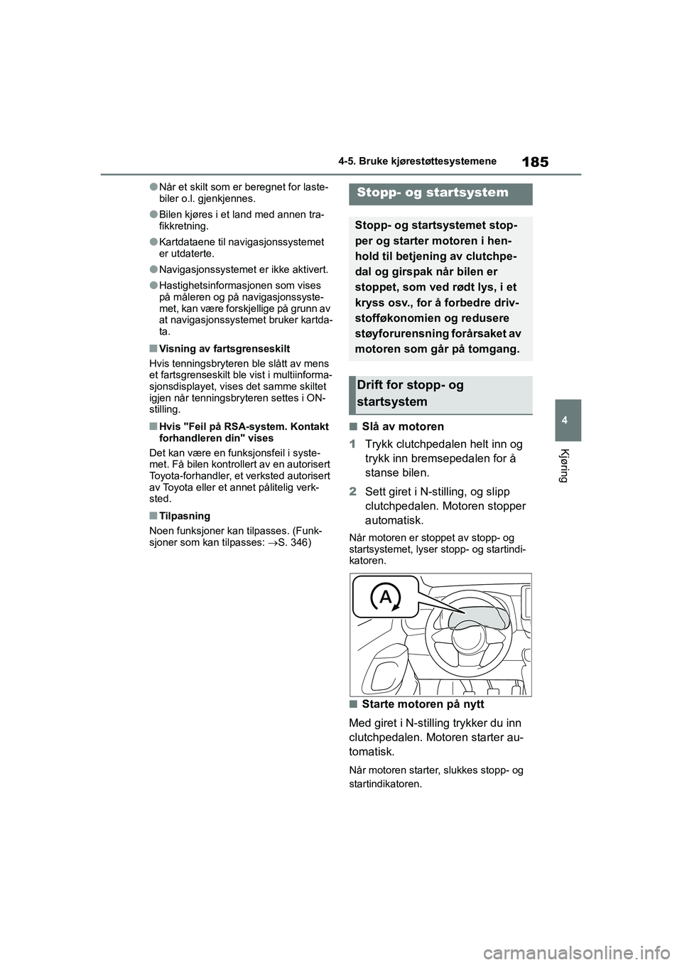 TOYOTA GR YARIS 2020  Instruksjoner for bruk (in Norwegian) 185
4
YARIS(GR) Owners Manual_Europe_M52L09_no
4-5. Bruke kjørestøttesystemene
Kjøring
lNår et skilt som er beregnet for laste-
biler o.l. gjenkjennes.
lBilen kjøres i et land med annen tra-
fik