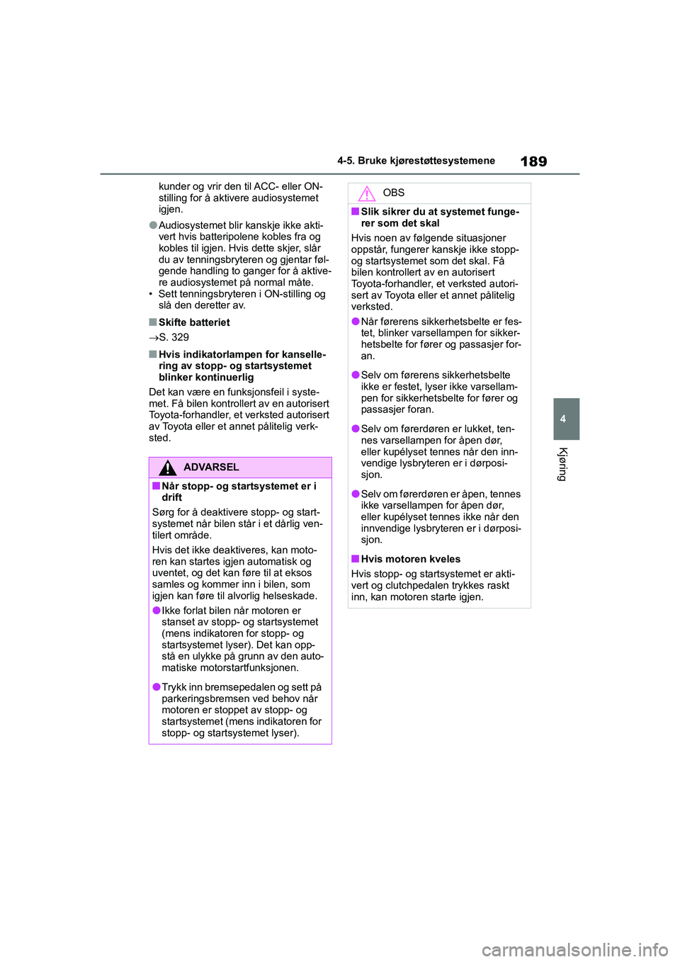 TOYOTA GR YARIS 2020  Instruksjoner for bruk (in Norwegian) 189
4
YARIS(GR) Owners Manual_Europe_M52L09_no
4-5. Bruke kjørestøttesystemene
Kjøring
kunder og vrir den til ACC- eller ON-
stilling for å aktivere audiosystemet 
igjen.
lAudiosystemet blir kans