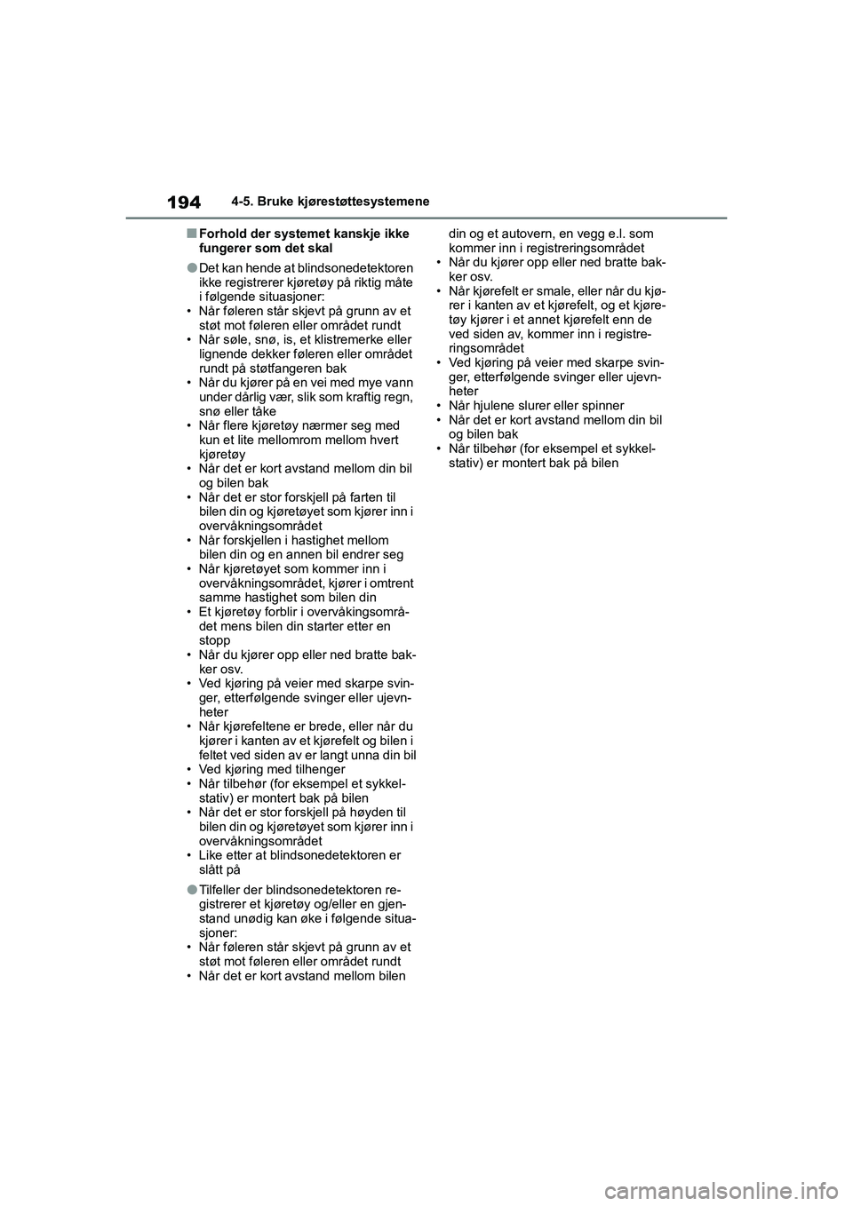 TOYOTA GR YARIS 2020  Instruksjoner for bruk (in Norwegian) 194
YARIS(GR) Owners Manual_Europe_M52L09_no
4-5. Bruke kjørestøttesystemene
nForhold der systemet kanskje ikke 
fungerer som det skal
lDet kan hende at blindsonedetektoren 
ikke registrerer kjøre