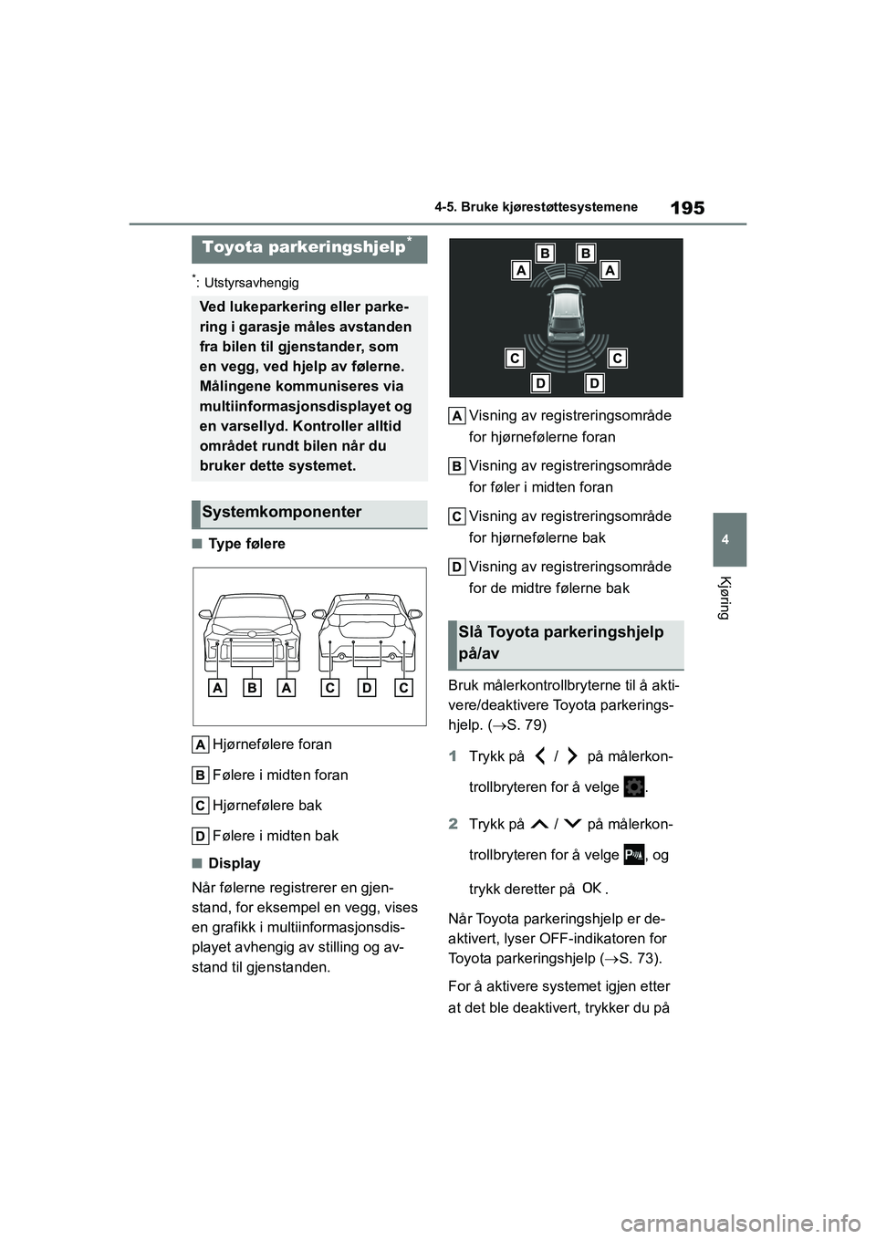 TOYOTA GR YARIS 2020  Instruksjoner for bruk (in Norwegian) 195
4
YARIS(GR) Owners Manual_Europe_M52L09_no
4-5. Bruke kjørestøttesystemene
Kjøring
*: Utstyrsavhengig
nTy p e  f ø l e r eHjørnefølere foran
Følere i midten foran
Hjørnefølere bak
Føler