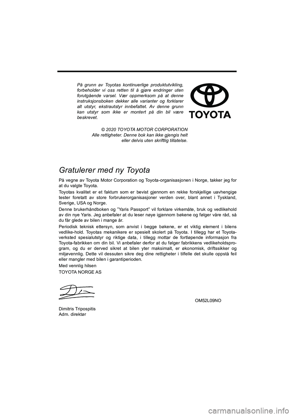 TOYOTA GR YARIS 2020 Instruksjoner for bruk (in Norwegian) På grunn av Toyotas kontinuerlige produktutvikling,
forbeholder vi oss retten til å gjøre endringer uten
forutgående varsel. Vær oppmerksom på at denne
instruksjonsboken dekker alle varianter og TOYOTA GR YARIS 2020 Instruksjoner for bruk (in Norwegian) På grunn av Toyotas kontinuerlige produktutvikling,
forbeholder vi oss retten til å gjøre endringer uten
forutgående varsel. Vær oppmerksom på at denne
instruksjonsboken dekker alle varianter og