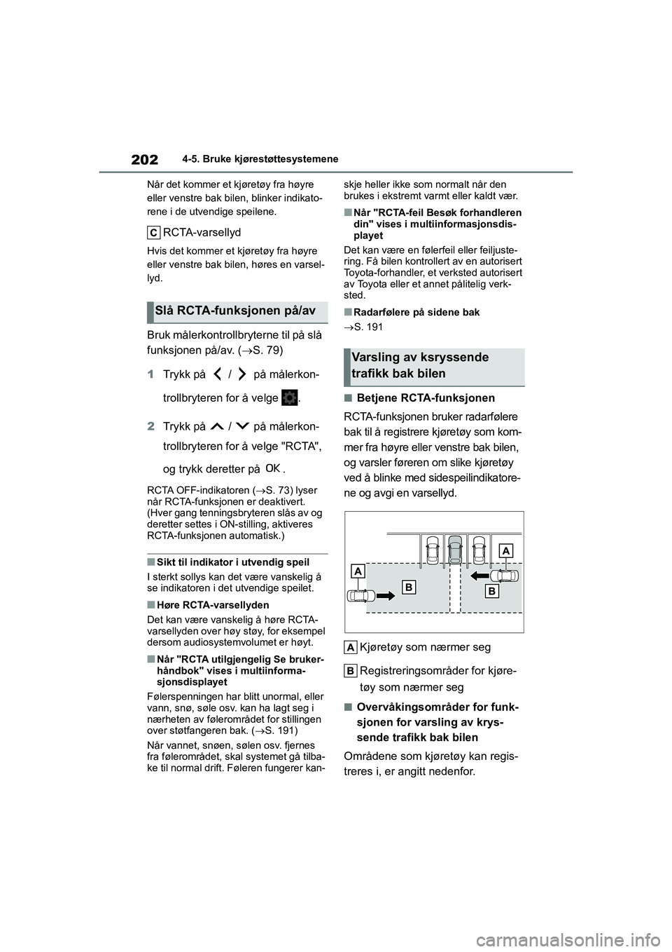 TOYOTA GR YARIS 2020 Instruksjoner for bruk (in Norwegian) 202
YARIS(GR) Owners Manual_Europe_M52L09_no
4-5. Bruke kjørestøttesystemene
Når det kommer et kjøretøy fra høyre
eller venstre bak bilen, blinker indikato-
rene i de utvendige speilene.
RCTA- TOYOTA GR YARIS 2020 Instruksjoner for bruk (in Norwegian) 202
YARIS(GR) Owners Manual_Europe_M52L09_no
4-5. Bruke kjørestøttesystemene
Når det kommer et kjøretøy fra høyre
eller venstre bak bilen, blinker indikato-
rene i de utvendige speilene.
RCTA-