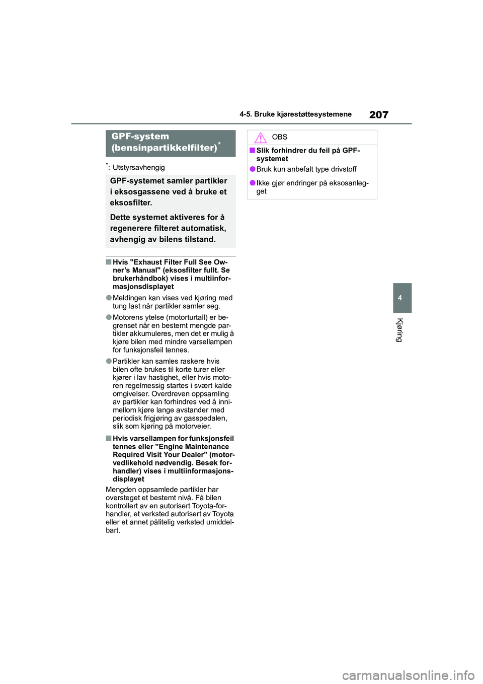 TOYOTA GR YARIS 2020  Instruksjoner for bruk (in Norwegian) 207
4
YARIS(GR) Owners Manual_Europe_M52L09_no
4-5. Bruke kjørestøttesystemene
Kjøring
*: Utstyrsavhengig
nHvis "Exhaust Filter Full See Ow-
ner’s Manual" (eksosfilter fullt. Se 
brukerhåndbok)