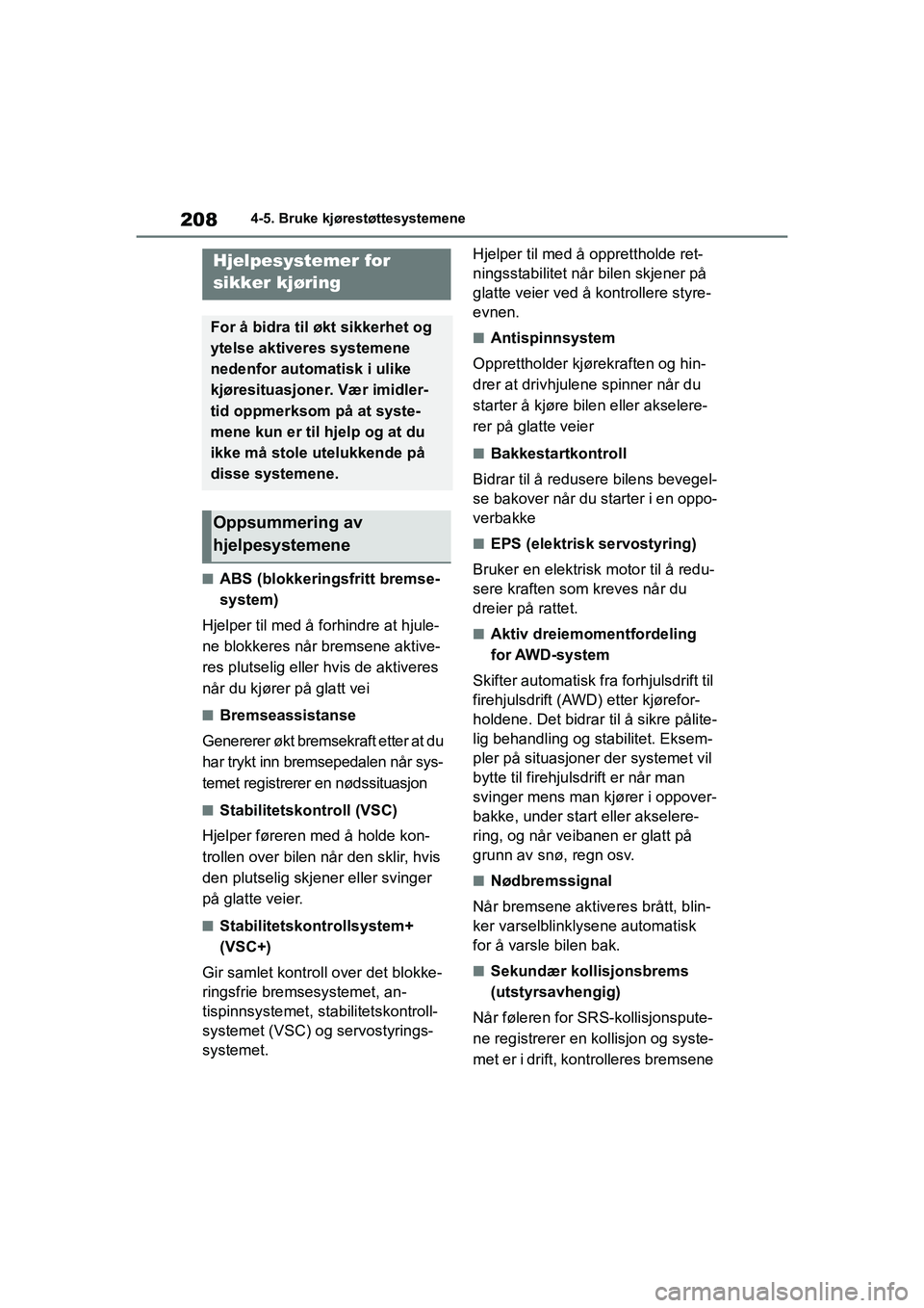 TOYOTA GR YARIS 2020  Instruksjoner for bruk (in Norwegian) 208
YARIS(GR) Owners Manual_Europe_M52L09_no
4-5. Bruke kjørestøttesystemene
nABS (blokkeringsfritt bremse-
system)
Hjelper til med å forhindre at hjule-
ne blokkeres når bremsene aktive-
res plu