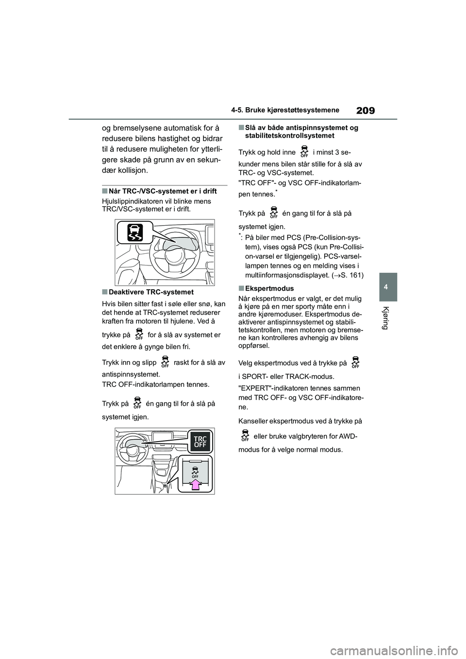 TOYOTA GR YARIS 2020  Instruksjoner for bruk (in Norwegian) 209
4
YARIS(GR) Owners Manual_Europe_M52L09_no
4-5. Bruke kjørestøttesystemene
Kjøring
og bremselysene automatisk for å 
redusere bilens hastighet og bidrar 
til å redusere muligheten for ytterl