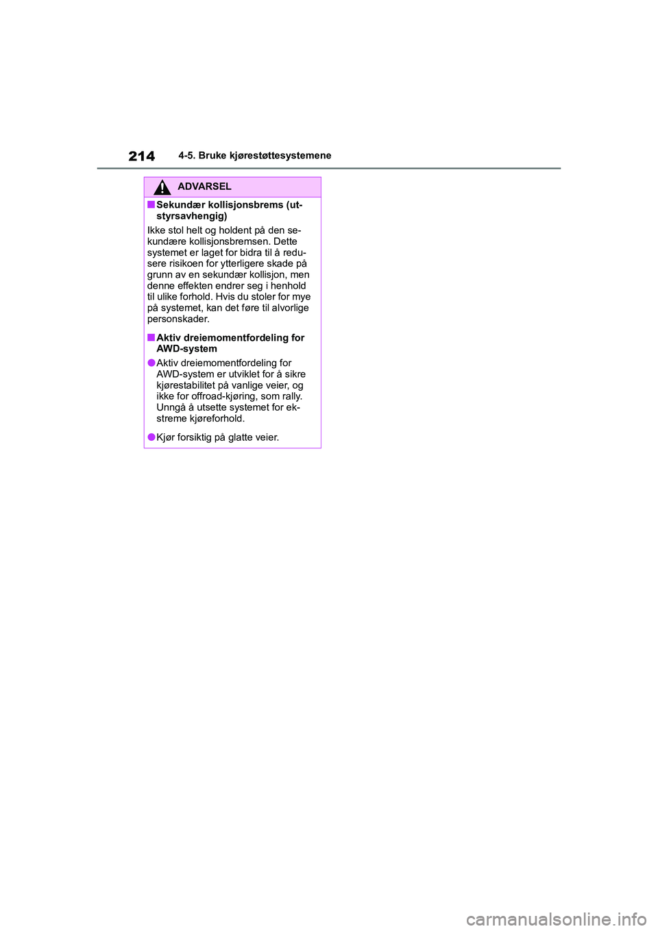 TOYOTA GR YARIS 2020  Instruksjoner for bruk (in Norwegian) 214
YARIS(GR) Owners Manual_Europe_M52L09_no
4-5. Bruke kjørestøttesystemene
ADVARSEL
nSekundær kollisjonsbrems (ut-
styrsavhengig)
Ikke stol helt og holdent på den se-
kundære kollisjonsbremsen