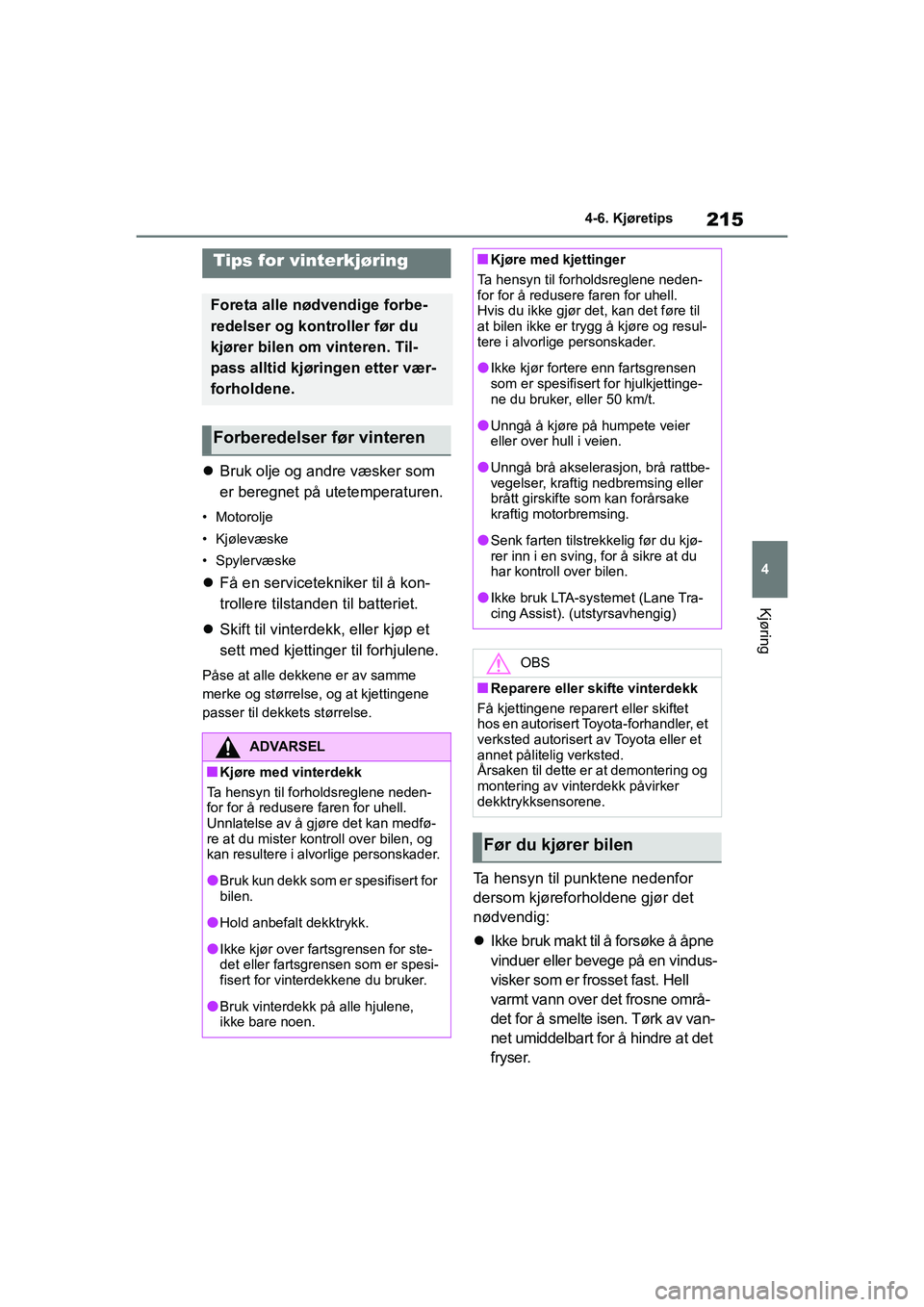 TOYOTA GR YARIS 2020  Instruksjoner for bruk (in Norwegian) 215
4
YARIS(GR) Owners Manual_Europe_M52L09_no
4-6. Kjøretips
Kjøring
4-6.Kjøretips
Bruk olje og andre væsker som 
er beregnet på utetemperaturen.
• Motorolje
• Kjølevæske
• Spylervæ
