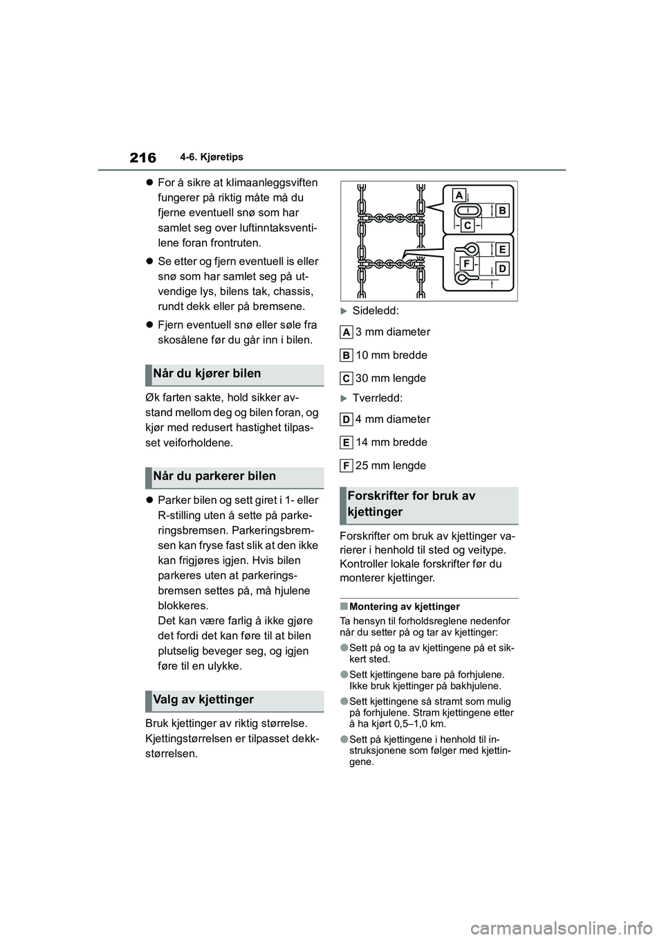 TOYOTA GR YARIS 2020  Instruksjoner for bruk (in Norwegian) 216
YARIS(GR) Owners Manual_Europe_M52L09_no
4-6. Kjøretips
For å sikre at klimaanleggsviften 
fungerer på riktig måte må du 
fjerne eventuell snø som har 
samlet seg over luftinntaksventi-
