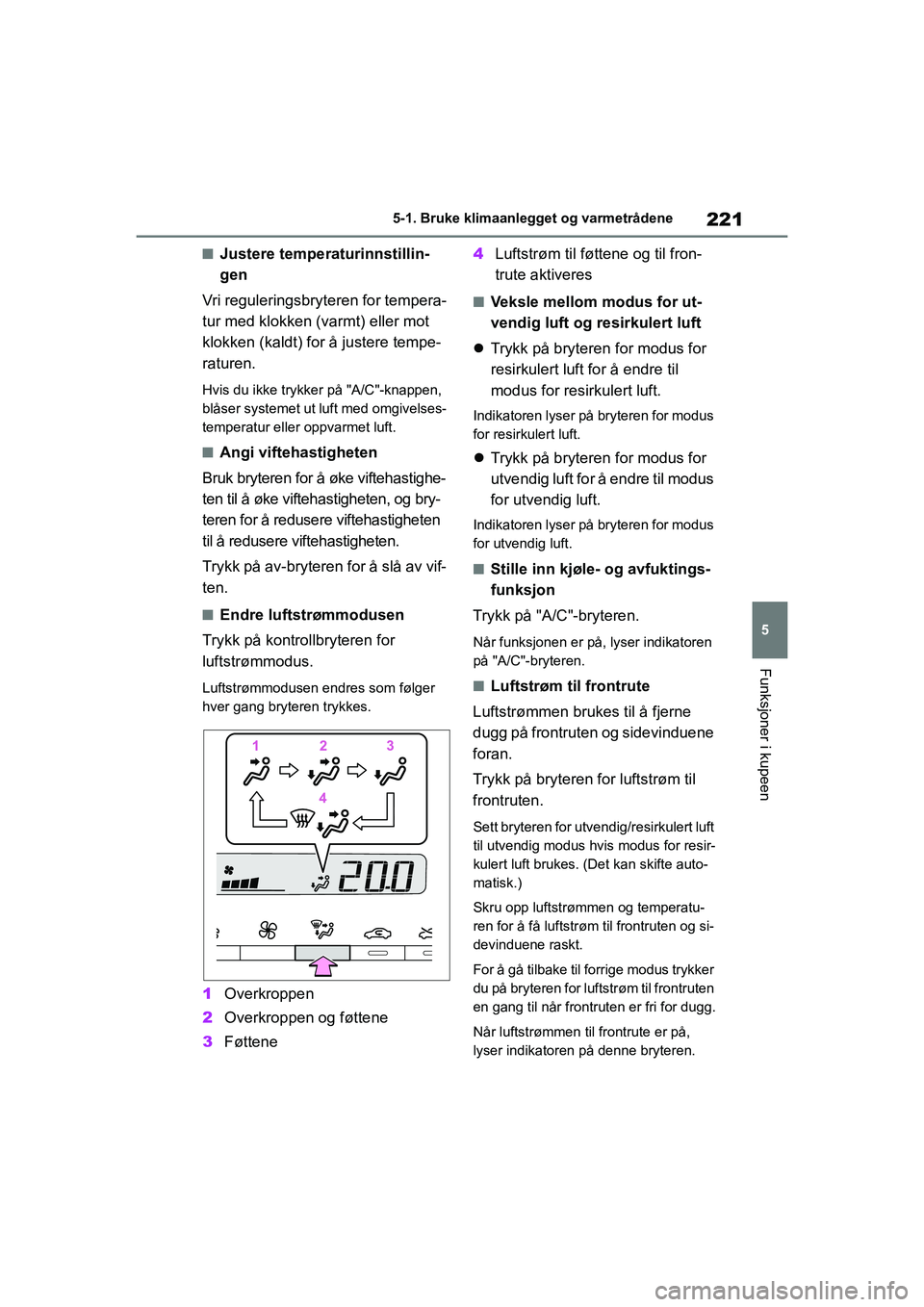 TOYOTA GR YARIS 2020 Instruksjoner for bruk (in Norwegian) 221
5
YARIS(GR) Owners Manual_Europe_M52L09_no
5-1. Bruke klimaanlegget og varmetrådene
Funksjoner i kupeen
nJustere temperaturinnstillin-
gen
Vri reguleringsbryteren for tempera-
tur med klokken (v TOYOTA GR YARIS 2020 Instruksjoner for bruk (in Norwegian) 221
5
YARIS(GR) Owners Manual_Europe_M52L09_no
5-1. Bruke klimaanlegget og varmetrådene
Funksjoner i kupeen
nJustere temperaturinnstillin-
gen
Vri reguleringsbryteren for tempera-
tur med klokken (v