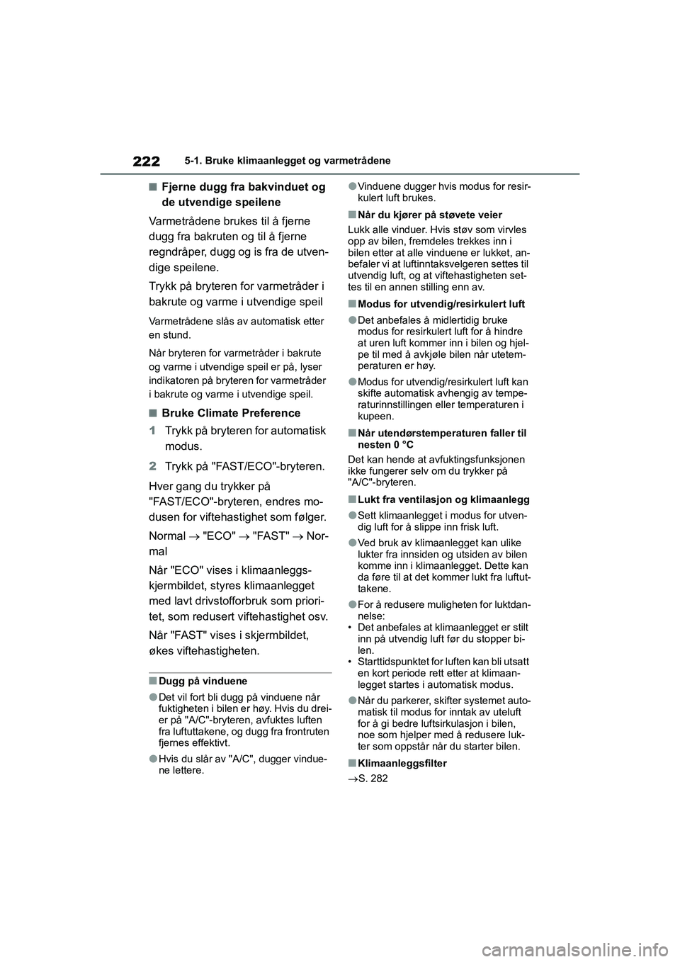 TOYOTA GR YARIS 2020 Instruksjoner for bruk (in Norwegian) 222
YARIS(GR) Owners Manual_Europe_M52L09_no
5-1. Bruke klimaanlegget og varmetrådene
nFjerne dugg fra bakvinduet og
de utvendige speilene
Varmetrådene brukes til å fjerne
dugg fra bakruten og t TOYOTA GR YARIS 2020 Instruksjoner for bruk (in Norwegian) 222
YARIS(GR) Owners Manual_Europe_M52L09_no
5-1. Bruke klimaanlegget og varmetrådene
nFjerne dugg fra bakvinduet og
de utvendige speilene
Varmetrådene brukes til å fjerne
dugg fra bakruten og t