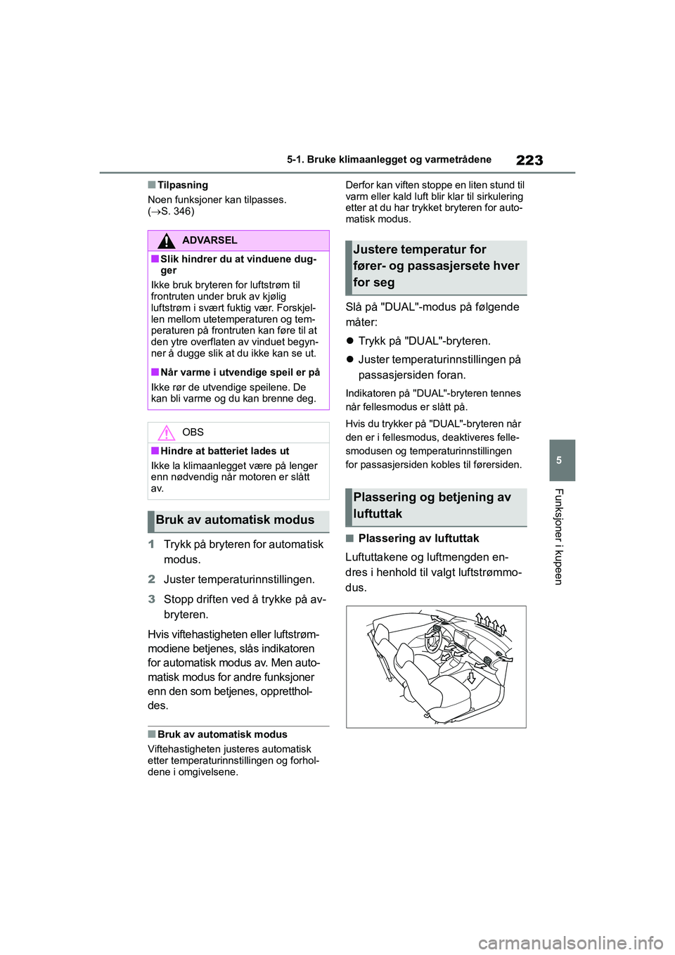 TOYOTA GR YARIS 2020 Instruksjoner for bruk (in Norwegian) 223
5
YARIS(GR) Owners Manual_Europe_M52L09_no
5-1. Bruke klimaanlegget og varmetrådene
Funksjoner i kupeen
nTilpasning
Noen funksjoner kan tilpasses.
(S. 346)
1 Trykk på bryteren for automatis TOYOTA GR YARIS 2020 Instruksjoner for bruk (in Norwegian) 223
5
YARIS(GR) Owners Manual_Europe_M52L09_no
5-1. Bruke klimaanlegget og varmetrådene
Funksjoner i kupeen
nTilpasning
Noen funksjoner kan tilpasses.
(S. 346)
1 Trykk på bryteren for automatis