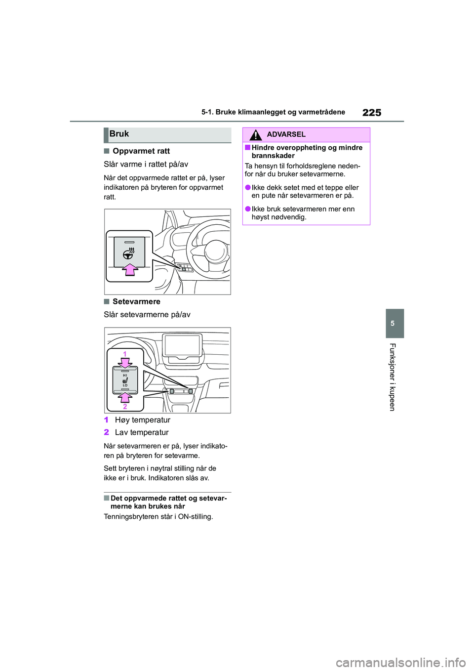 TOYOTA GR YARIS 2020 Instruksjoner for bruk (in Norwegian) 225
5
YARIS(GR) Owners Manual_Europe_M52L09_no
5-1. Bruke klimaanlegget og varmetrådene
Funksjoner i kupeen
nOppvarmet ratt
Slår varme i rattet på/av
Når det oppvarmede rattet er på, lyser
indi TOYOTA GR YARIS 2020 Instruksjoner for bruk (in Norwegian) 225
5
YARIS(GR) Owners Manual_Europe_M52L09_no
5-1. Bruke klimaanlegget og varmetrådene
Funksjoner i kupeen
nOppvarmet ratt
Slår varme i rattet på/av
Når det oppvarmede rattet er på, lyser
indi