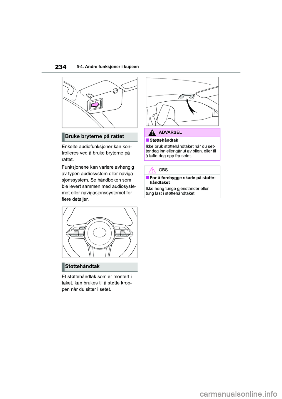 TOYOTA GR YARIS 2020 Instruksjoner for bruk (in Norwegian) 234
YARIS(GR) Owners Manual_Europe_M52L09_no
5-4. Andre funksjoner i kupeen
Enkelte audiofunksjoner kan kon-
trolleres ved å bruke bryterne på
rattet.
Funksjonene kan variere avhengig
av typen au TOYOTA GR YARIS 2020 Instruksjoner for bruk (in Norwegian) 234
YARIS(GR) Owners Manual_Europe_M52L09_no
5-4. Andre funksjoner i kupeen
Enkelte audiofunksjoner kan kon-
trolleres ved å bruke bryterne på
rattet.
Funksjonene kan variere avhengig
av typen au
