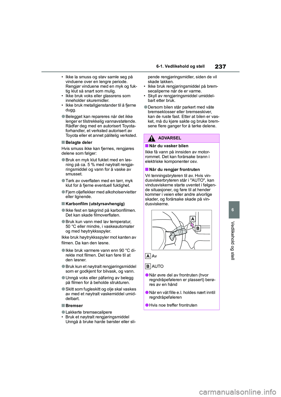 TOYOTA GR YARIS 2020 Instruksjoner for bruk (in Norwegian) 237
6
YARIS(GR) Owners Manual_Europe_M52L09_no
6-1. Vedlikehold og stell
Vedlikehold og stell
• Ikke la smuss og støv samle seg på vinduene over en lengre periode.
Rengjør vinduene med en myk o TOYOTA GR YARIS 2020 Instruksjoner for bruk (in Norwegian) 237
6
YARIS(GR) Owners Manual_Europe_M52L09_no
6-1. Vedlikehold og stell
Vedlikehold og stell
• Ikke la smuss og støv samle seg på vinduene over en lengre periode.
Rengjør vinduene med en myk o