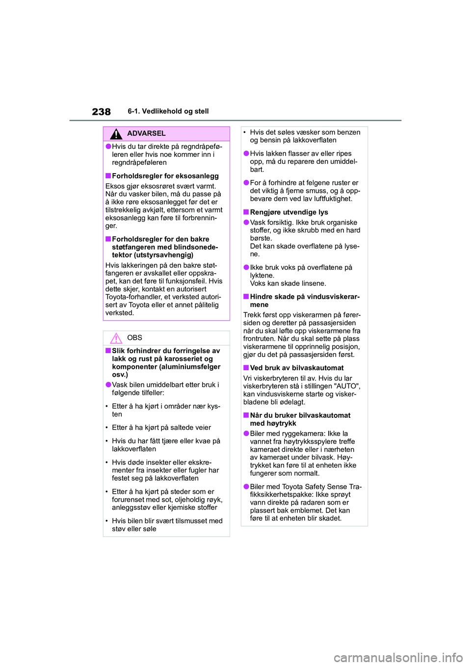 TOYOTA GR YARIS 2020 Instruksjoner for bruk (in Norwegian) 238
YARIS(GR) Owners Manual_Europe_M52L09_no
6-1. Vedlikehold og stell
ADVARSEL
lHvis du tar direkte på regndråpefø-
leren eller hvis noe kommer inn i
regndråpeføleren
nForholdsregler for eksos TOYOTA GR YARIS 2020 Instruksjoner for bruk (in Norwegian) 238
YARIS(GR) Owners Manual_Europe_M52L09_no
6-1. Vedlikehold og stell
ADVARSEL
lHvis du tar direkte på regndråpefø-
leren eller hvis noe kommer inn i
regndråpeføleren
nForholdsregler for eksos