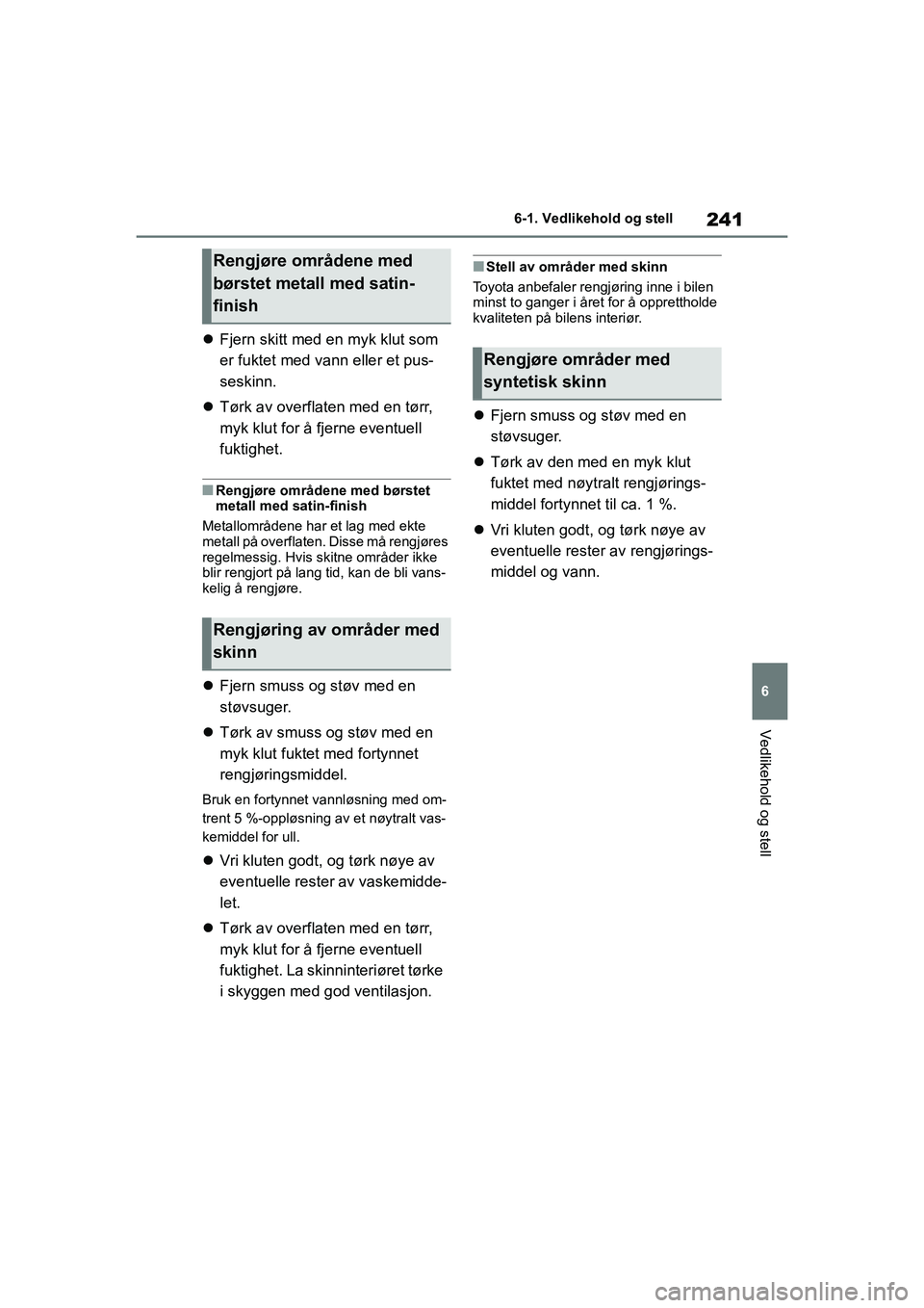 TOYOTA GR YARIS 2020 Instruksjoner for bruk (in Norwegian) 241
6
YARIS(GR) Owners Manual_Europe_M52L09_no
6-1. Vedlikehold og stell
Vedlikehold og stell
Fjern skitt med en myk klut som
er fuktet med vann eller et pus-
seskinn.
Tørk av overflaten med TOYOTA GR YARIS 2020 Instruksjoner for bruk (in Norwegian) 241
6
YARIS(GR) Owners Manual_Europe_M52L09_no
6-1. Vedlikehold og stell
Vedlikehold og stell
Fjern skitt med en myk klut som
er fuktet med vann eller et pus-
seskinn.
Tørk av overflaten med