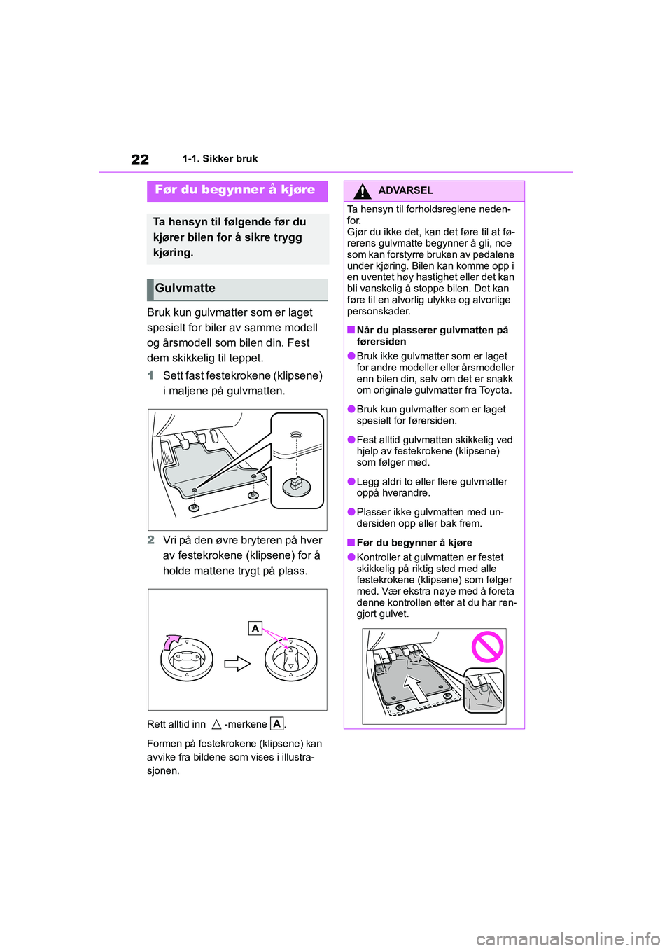 TOYOTA GR YARIS 2020 Instruksjoner for bruk (in Norwegian) 22
YARIS(GR) Owners Manual_Europe_M52L09_no
1-1. Sikker bruk
1-1.Sikker bruk
Bruk kun gulvmatter som er laget
spesielt for biler av samme modell
og årsmodell som bilen din. Fest
dem skikkelig til TOYOTA GR YARIS 2020 Instruksjoner for bruk (in Norwegian) 22
YARIS(GR) Owners Manual_Europe_M52L09_no
1-1. Sikker bruk
1-1.Sikker bruk
Bruk kun gulvmatter som er laget
spesielt for biler av samme modell
og årsmodell som bilen din. Fest
dem skikkelig til