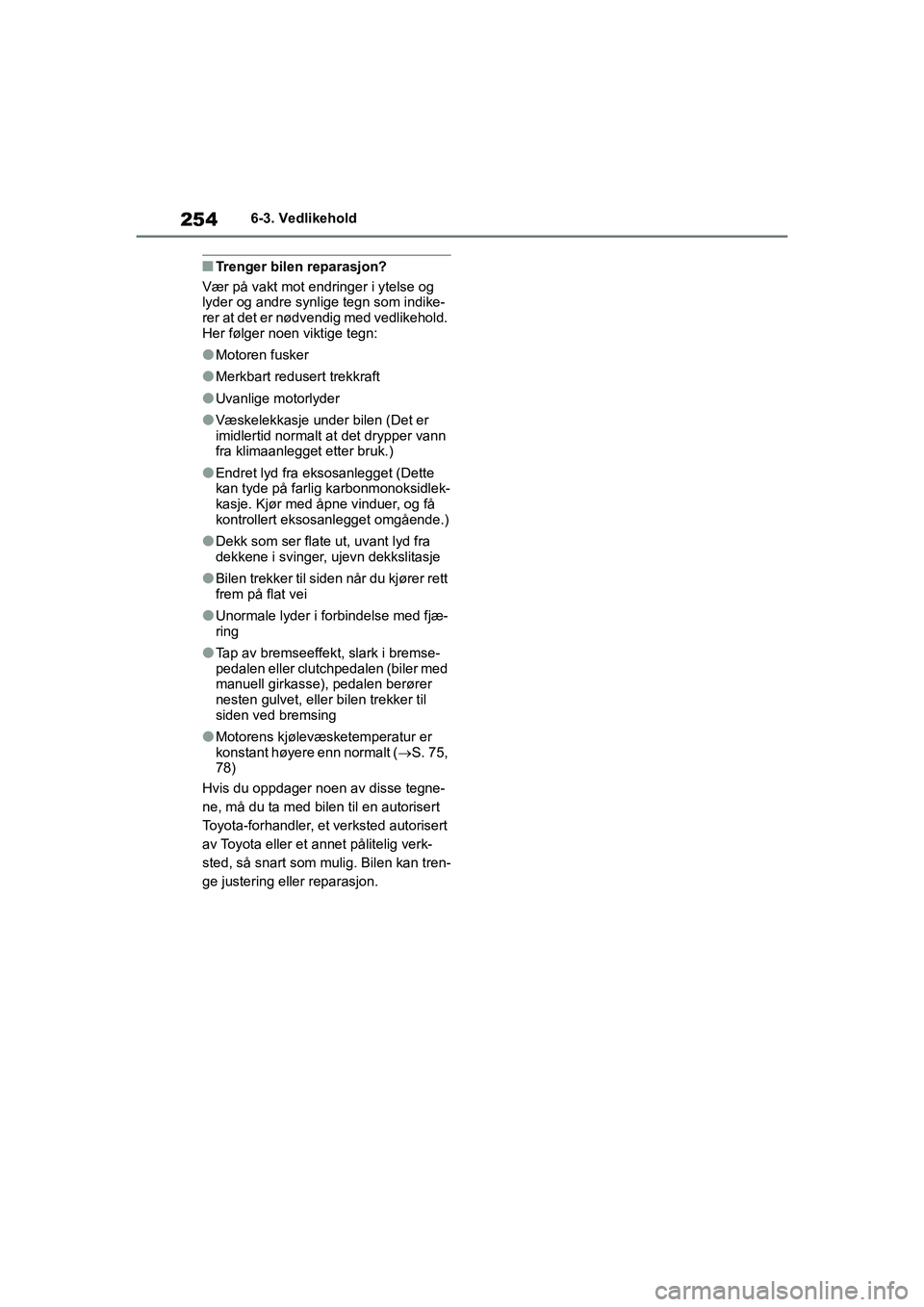 TOYOTA GR YARIS 2020 Instruksjoner for bruk (in Norwegian) 254
YARIS(GR) Owners Manual_Europe_M52L09_no
6-3. Vedlikehold
nTrenger bilen reparasjon?
Vær på vakt mot endringer i ytelse og
lyder og andre synlige tegn som indike-
rer at det er nødvendig med TOYOTA GR YARIS 2020 Instruksjoner for bruk (in Norwegian) 254
YARIS(GR) Owners Manual_Europe_M52L09_no
6-3. Vedlikehold
nTrenger bilen reparasjon?
Vær på vakt mot endringer i ytelse og
lyder og andre synlige tegn som indike-
rer at det er nødvendig med