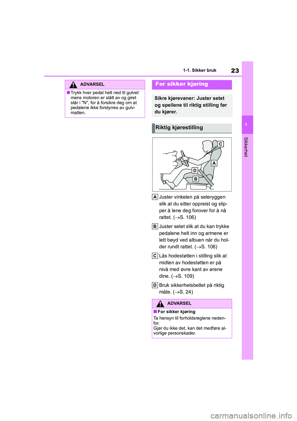 TOYOTA GR YARIS 2020 Instruksjoner for bruk (in Norwegian) 23
1
YARIS(GR) Owners Manual_Europe_M52L09_no
1-1. Sikker bruk
Sikkerhet
Juster vinkelen på seteryggen
slik at du sitter oppreist og slip-
per å lene deg forover for å nå
rattet. (S. 106)
Ju TOYOTA GR YARIS 2020 Instruksjoner for bruk (in Norwegian) 23
1
YARIS(GR) Owners Manual_Europe_M52L09_no
1-1. Sikker bruk
Sikkerhet
Juster vinkelen på seteryggen
slik at du sitter oppreist og slip-
per å lene deg forover for å nå
rattet. (S. 106)
Ju