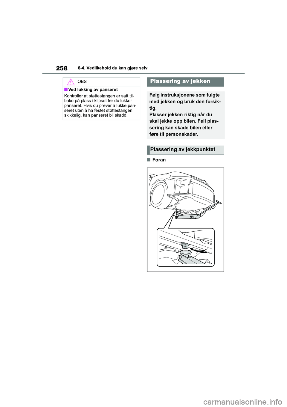 TOYOTA GR YARIS 2020 Instruksjoner for bruk (in Norwegian) 258
YARIS(GR) Owners Manual_Europe_M52L09_no
6-4. Vedlikehold du kan gjøre selv
nForan
OBS
nVed lukking av panseret
Kontroller at støttestangen er satt til-
bake på plass i klipset før du lukker TOYOTA GR YARIS 2020 Instruksjoner for bruk (in Norwegian) 258
YARIS(GR) Owners Manual_Europe_M52L09_no
6-4. Vedlikehold du kan gjøre selv
nForan
OBS
nVed lukking av panseret
Kontroller at støttestangen er satt til-
bake på plass i klipset før du lukker