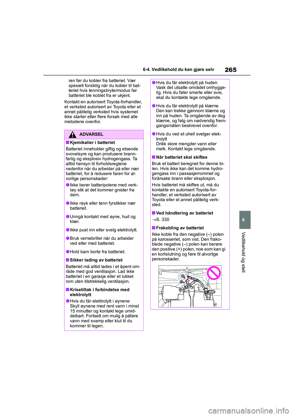 TOYOTA GR YARIS 2020 Instruksjoner for bruk (in Norwegian) 265
6
YARIS(GR) Owners Manual_Europe_M52L09_no
6-4. Vedlikehold du kan gjøre selv
Vedlikehold og stell
ren før du kobler fra batteriet. Vær
spesielt forsiktig når du kobler til bat-
teriet hvis TOYOTA GR YARIS 2020 Instruksjoner for bruk (in Norwegian) 265
6
YARIS(GR) Owners Manual_Europe_M52L09_no
6-4. Vedlikehold du kan gjøre selv
Vedlikehold og stell
ren før du kobler fra batteriet. Vær
spesielt forsiktig når du kobler til bat-
teriet hvis