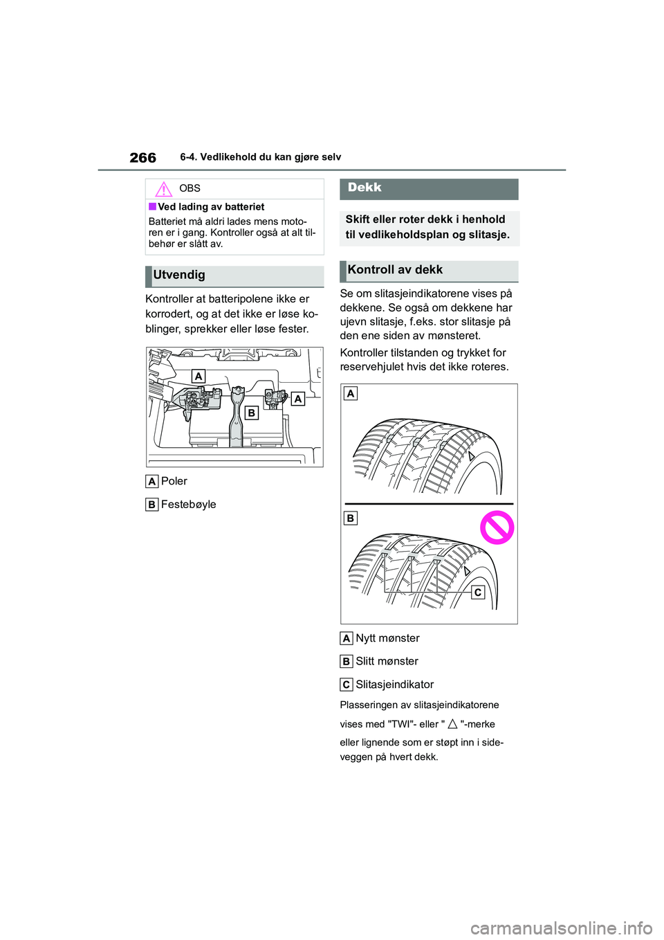 TOYOTA GR YARIS 2020 Instruksjoner for bruk (in Norwegian) 266
YARIS(GR) Owners Manual_Europe_M52L09_no
6-4. Vedlikehold du kan gjøre selv
Kontroller at batteripolene ikke er
korrodert, og at det ikke er løse ko-
blinger, sprekker eller løse fester.
Pole TOYOTA GR YARIS 2020 Instruksjoner for bruk (in Norwegian) 266
YARIS(GR) Owners Manual_Europe_M52L09_no
6-4. Vedlikehold du kan gjøre selv
Kontroller at batteripolene ikke er
korrodert, og at det ikke er løse ko-
blinger, sprekker eller løse fester.
Pole