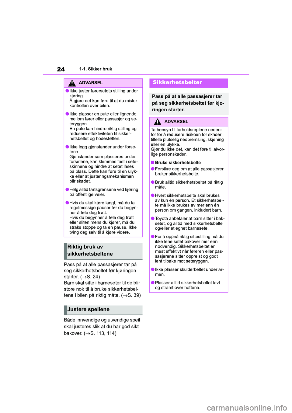 TOYOTA GR YARIS 2020 Instruksjoner for bruk (in Norwegian) 24
YARIS(GR) Owners Manual_Europe_M52L09_no
1-1. Sikker bruk
Pass på at alle passasjerer tar på
seg sikkerhetsbeltet før kjøringen
starter. (S. 24)
Barn skal sitte i barneseter til de blir
TOYOTA GR YARIS 2020 Instruksjoner for bruk (in Norwegian) 24
YARIS(GR) Owners Manual_Europe_M52L09_no
1-1. Sikker bruk
Pass på at alle passasjerer tar på
seg sikkerhetsbeltet før kjøringen
starter. (S. 24)
Barn skal sitte i barneseter til de blir