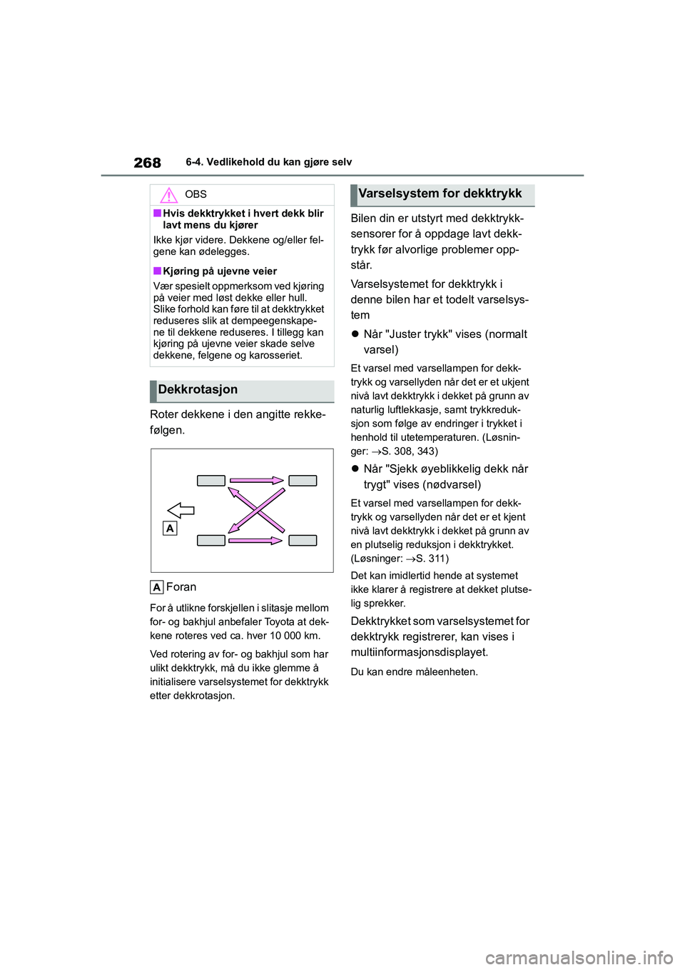 TOYOTA GR YARIS 2020  Instruksjoner for bruk (in Norwegian) 268
YARIS(GR) Owners Manual_Europe_M52L09_no
6-4. Vedlikehold du kan gjøre selv
Roter dekkene i den angitte rekke-
følgen.Foran
For å utlikne forskjellen i slitasje mellom 
for- og bakhjul anbefal