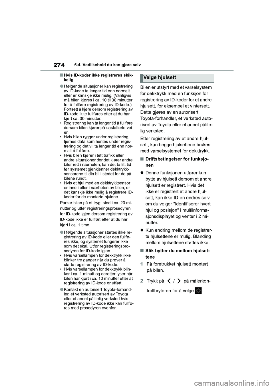TOYOTA GR YARIS 2020  Instruksjoner for bruk (in Norwegian) 274
YARIS(GR) Owners Manual_Europe_M52L09_no
6-4. Vedlikehold du kan gjøre selv
nHvis ID-koder ikke registreres skik-
kelig
lI følgende situasjoner kan registrering 
av ID-kode ta lenger tid enn no