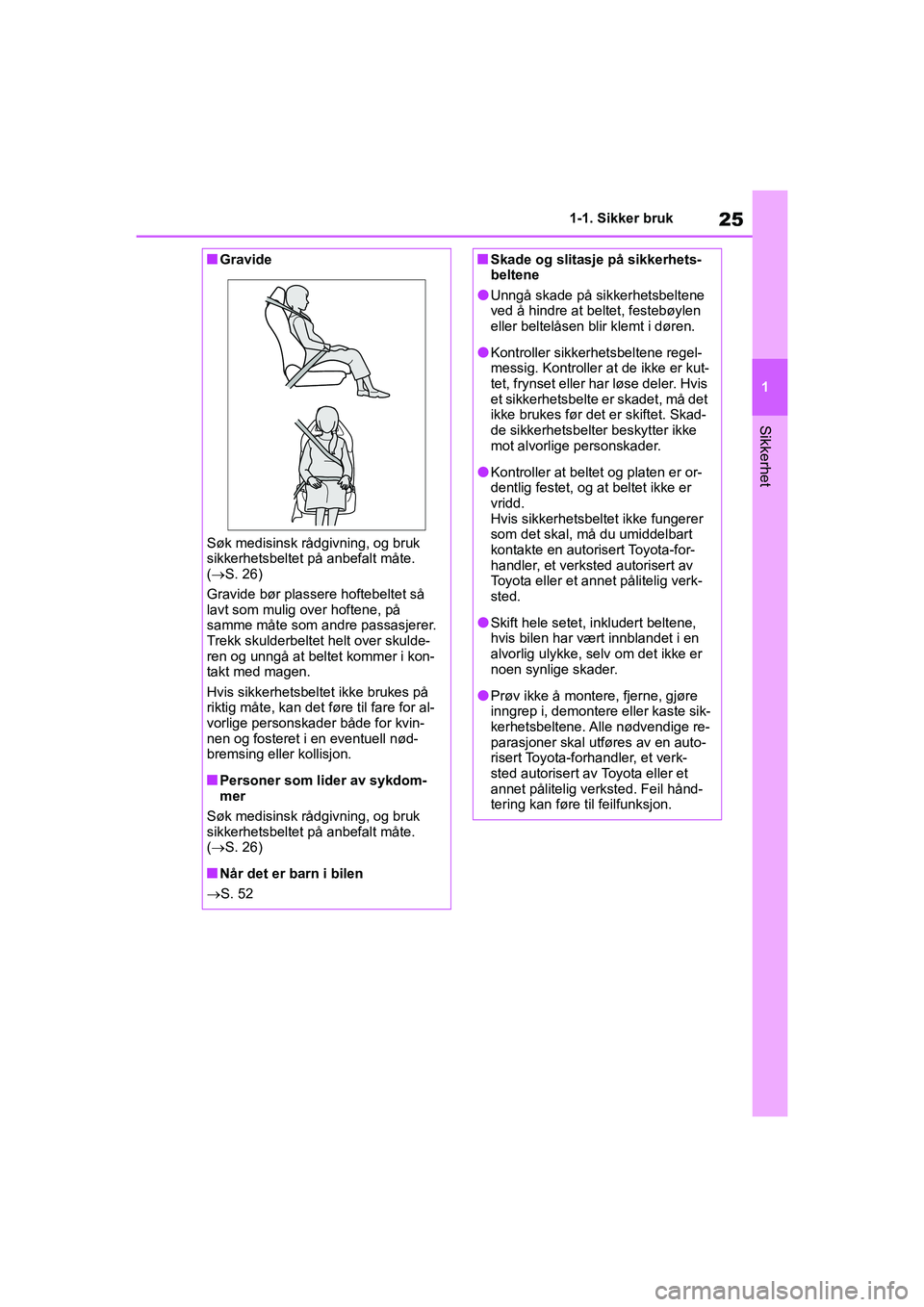 TOYOTA GR YARIS 2020 Instruksjoner for bruk (in Norwegian) 25
1
YARIS(GR) Owners Manual_Europe_M52L09_no
1-1. Sikker bruk
Sikkerhet
nGravide
Søk medisinsk rådgivning, og bruk
sikkerhetsbeltet på anbefalt måte.
( S. 26)
Gravide bør plassere hoftebel TOYOTA GR YARIS 2020 Instruksjoner for bruk (in Norwegian) 25
1
YARIS(GR) Owners Manual_Europe_M52L09_no
1-1. Sikker bruk
Sikkerhet
nGravide
Søk medisinsk rådgivning, og bruk
sikkerhetsbeltet på anbefalt måte.
( S. 26)
Gravide bør plassere hoftebel