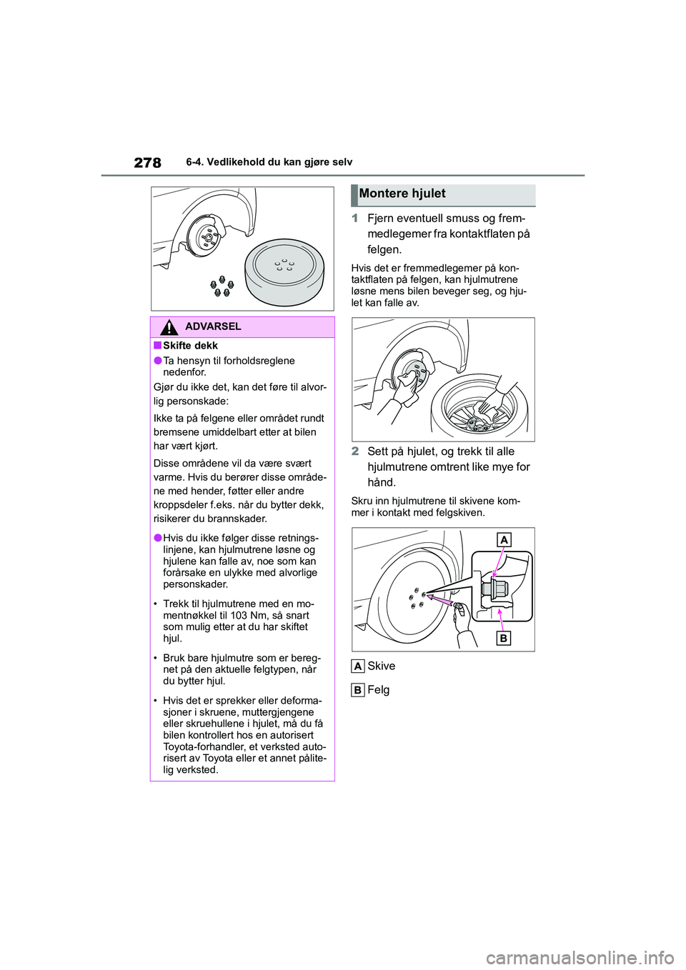 TOYOTA GR YARIS 2020 Instruksjoner for bruk (in Norwegian) 278
YARIS(GR) Owners Manual_Europe_M52L09_no
6-4. Vedlikehold du kan gjøre selv
1Fjern eventuell smuss og frem-
medlegemer fra kontaktflaten på
felgen.
Hvis det er fremmedlegemer på kon-
taktflat TOYOTA GR YARIS 2020 Instruksjoner for bruk (in Norwegian) 278
YARIS(GR) Owners Manual_Europe_M52L09_no
6-4. Vedlikehold du kan gjøre selv
1Fjern eventuell smuss og frem-
medlegemer fra kontaktflaten på
felgen.
Hvis det er fremmedlegemer på kon-
taktflat