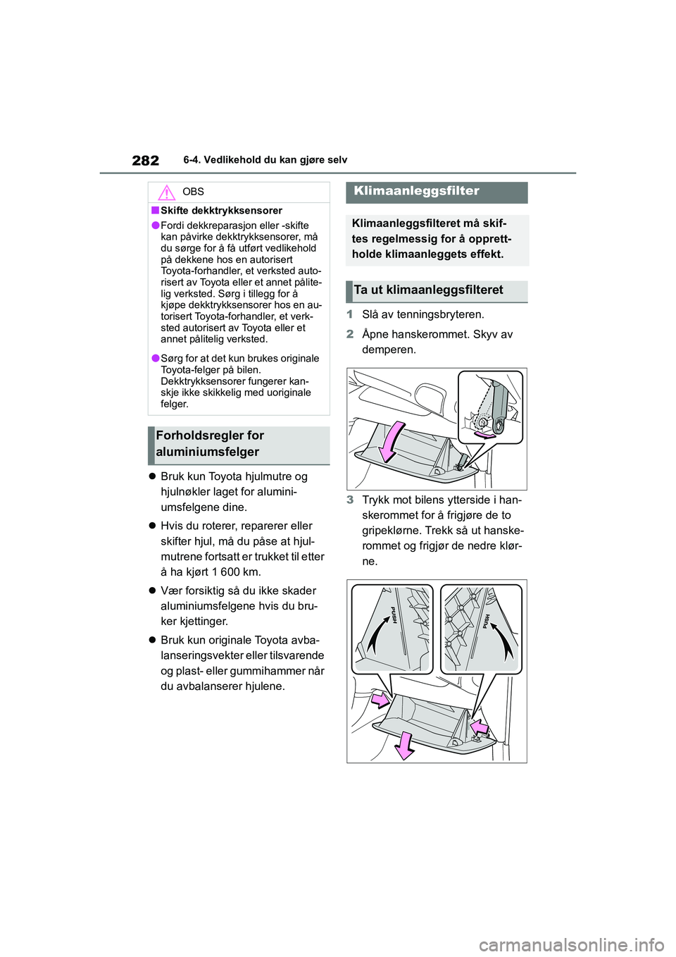TOYOTA GR YARIS 2020 Instruksjoner for bruk (in Norwegian) 282
YARIS(GR) Owners Manual_Europe_M52L09_no
6-4. Vedlikehold du kan gjøre selv
Bruk kun Toyota hjulmutre og
hjulnøkler laget for alumini-
umsfelgene dine.
Hvis du roterer, reparerer eller TOYOTA GR YARIS 2020 Instruksjoner for bruk (in Norwegian) 282
YARIS(GR) Owners Manual_Europe_M52L09_no
6-4. Vedlikehold du kan gjøre selv
Bruk kun Toyota hjulmutre og
hjulnøkler laget for alumini-
umsfelgene dine.
Hvis du roterer, reparerer eller
